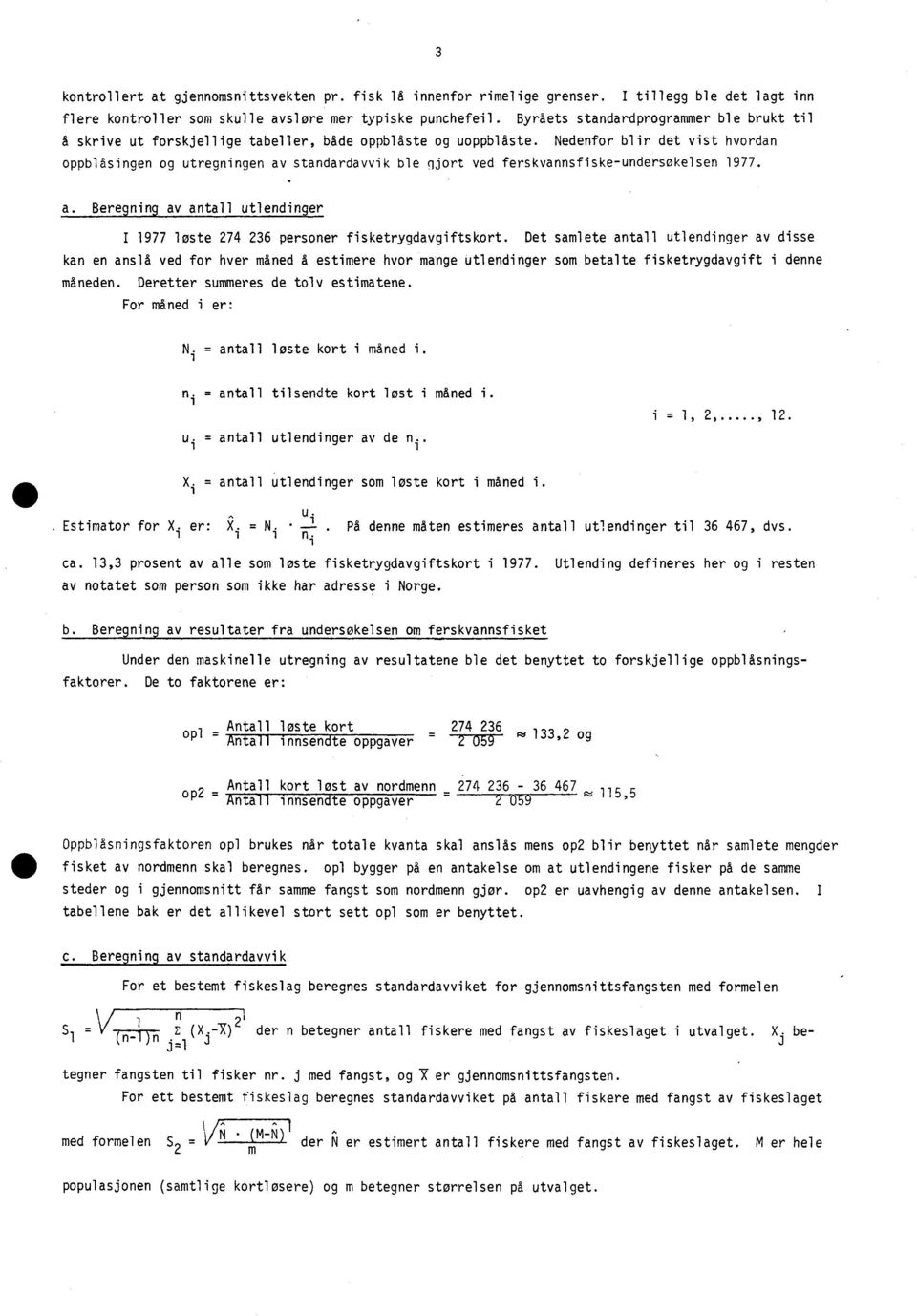 Nedenfor blir det vist hvordan oppblåsingen og utregningen av standardavvik ble gjort ved ferskvannsfiske-undersøkelsen 1977. a. Beregning av antall utlendinger I 1977 løste 274 236 personer fisketrygdavgiftskort.