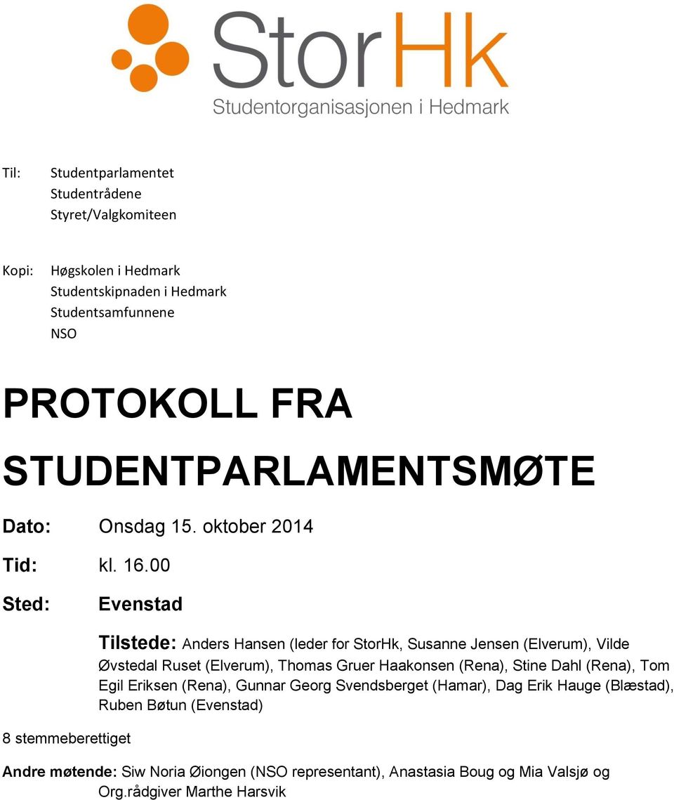 00 Sted: Evenstad 8 stemmeberettiget Tilstede: Anders Hansen (leder for StorHk, Susanne Jensen (Elverum), Vilde Øvstedal Ruset (Elverum), Thomas Gruer