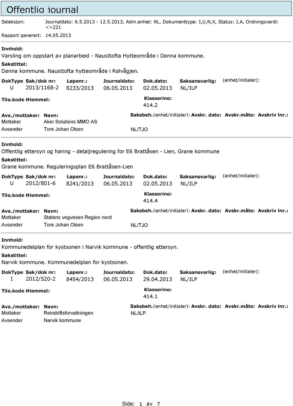 dato: Avskr.måte: Avskriv lnr.: Mottaker Aker Solutions MMO AS Offentlig ettersyn og høring - detaljregulering for E6 Brattåsen - Lien, Grane kommune Grane kommune.