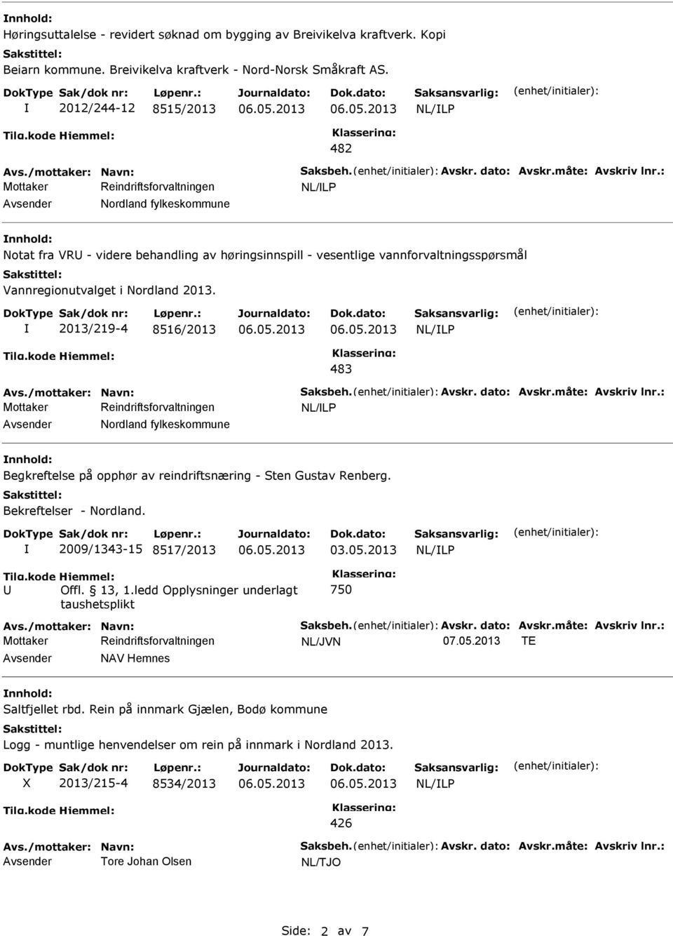 2013/219-4 8516/2013 483 Avs./mottaker: Navn: Saksbeh. Avskr. dato: Avskr.måte: Avskriv lnr.: Nordland fylkeskommune Begkreftelse på opphør av reindriftsnæring - Sten Gustav Renberg.