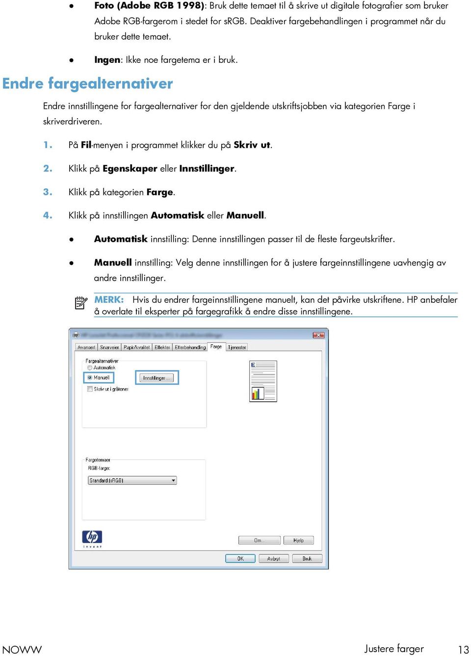 På Fil-menyen i programmet klikker du på Skriv ut. 2. Klikk på Egenskaper eller Innstillinger. 3. Klikk på kategorien Farge. 4. Klikk på innstillingen Automatisk eller Manuell.