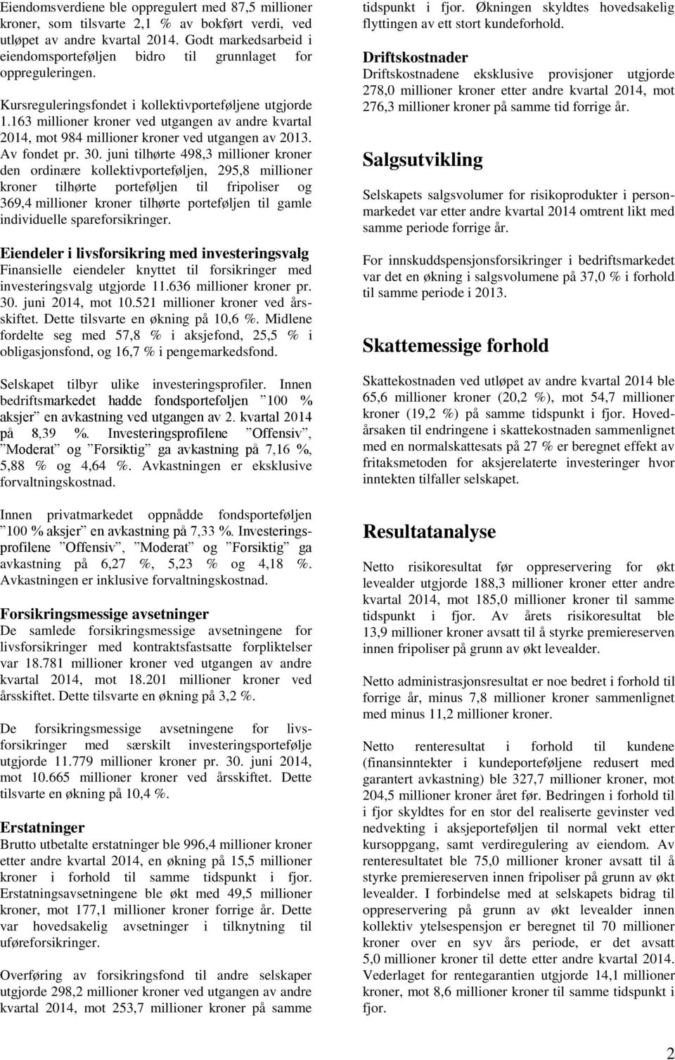 163 millioner kroner ved utgangen av andre kvartal 2014, mot 984 millioner kroner ved utgangen av 2013. Av fondet pr. 30.