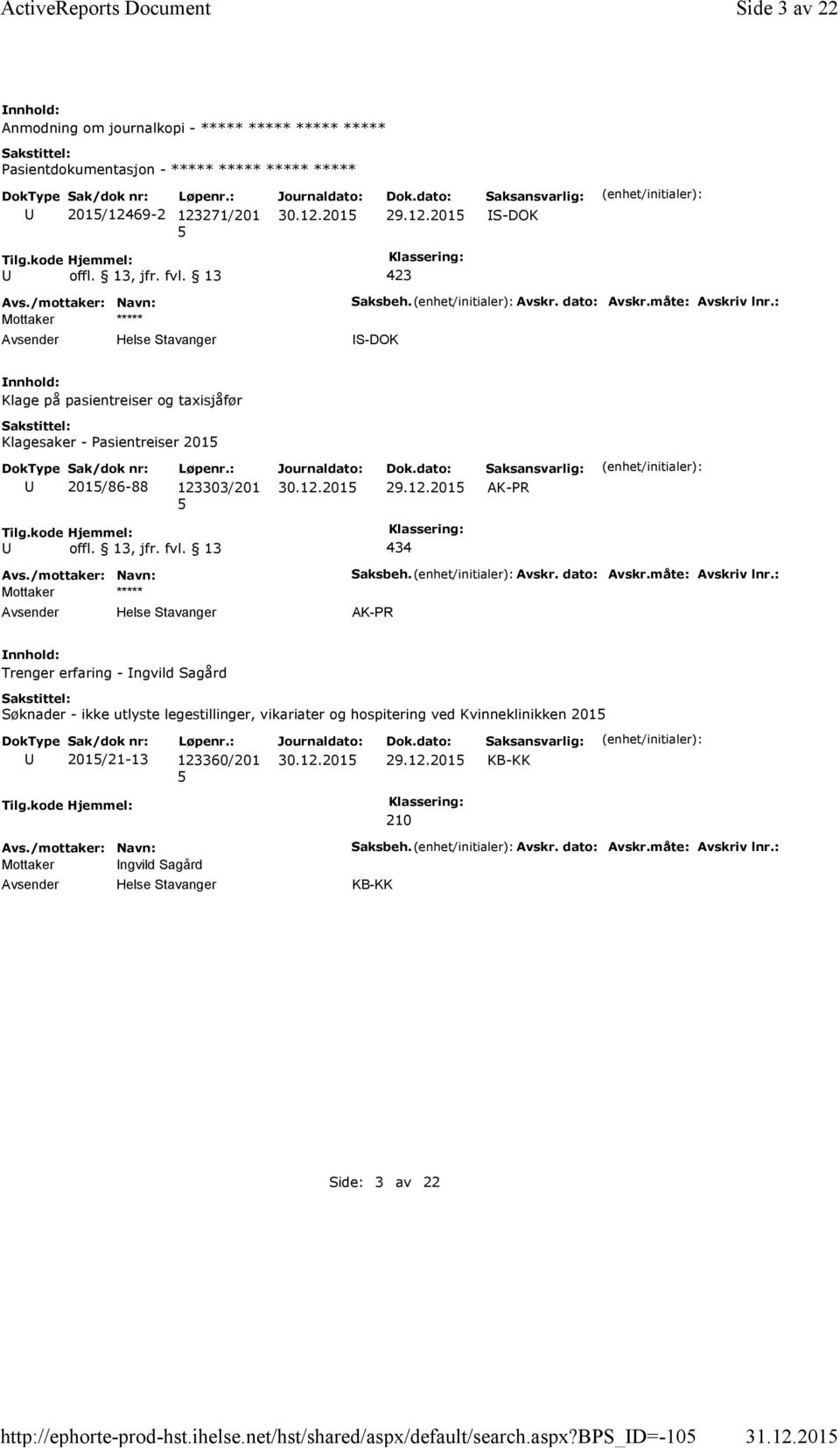 : Klage på pasientreiser og taxisjåfør Klagesaker - Pasientreiser 201 201/86-88 123303/201 29.12.201 AK-PR 434 Mottaker ***** Saksbeh. Avskr. dato: Avskr.måte: Avskriv lnr.