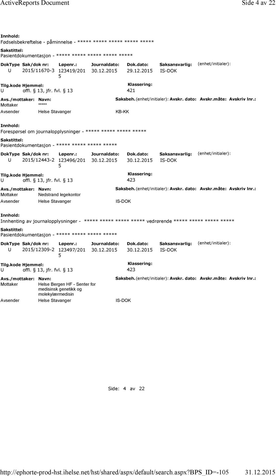 : KB-KK Forespørsel om journalopplysninger - ***** ***** ***** ***** 201/12443-2 123496/201 Mottaker Nedstrand legekontor Saksbeh. Avskr. dato: Avskr.måte: Avskriv lnr.