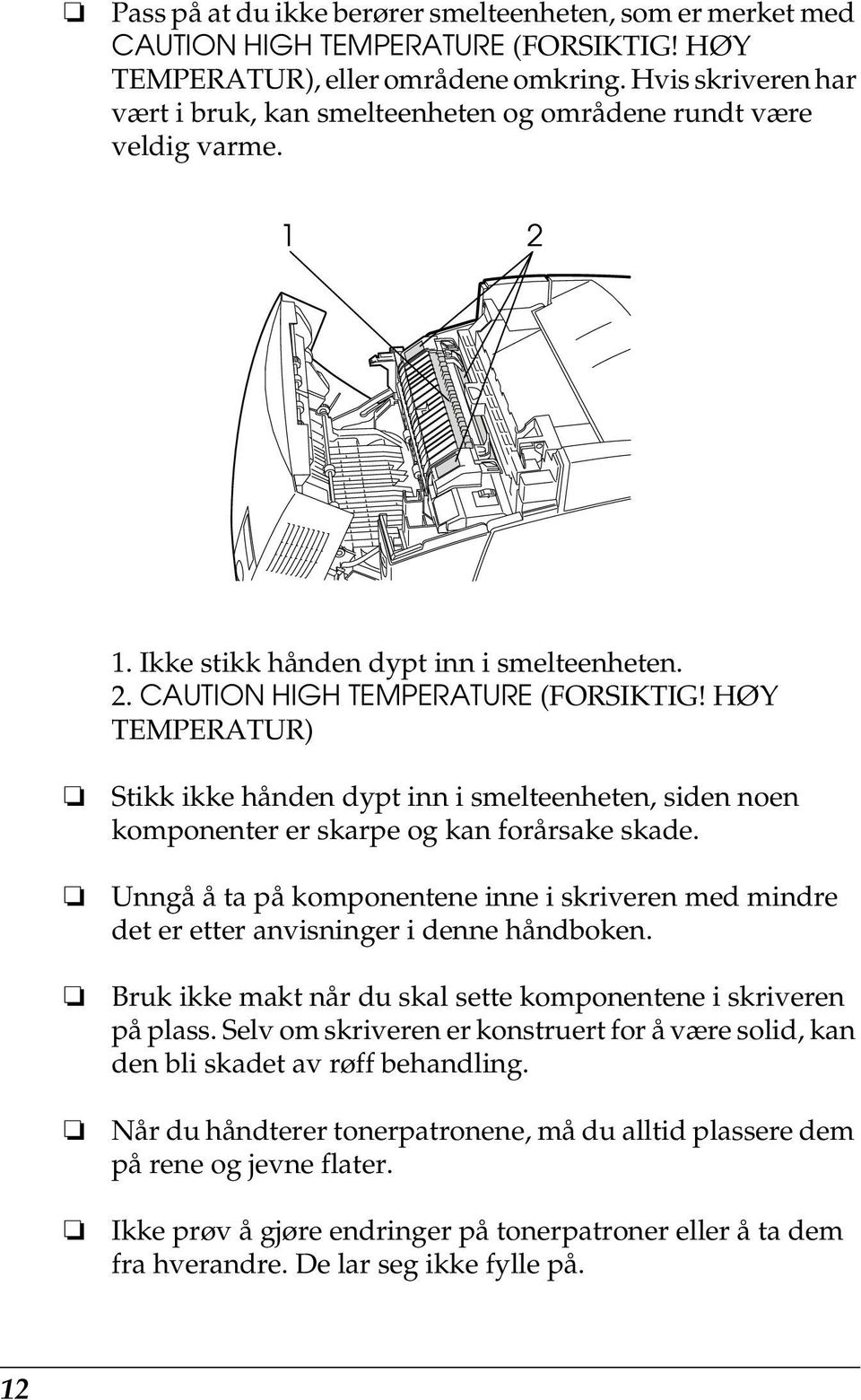 HØY TEMPERATUR) Stikk ikke hånden dypt inn i smelteenheten, siden noen komponenter er skarpe og kan forårsake skade.