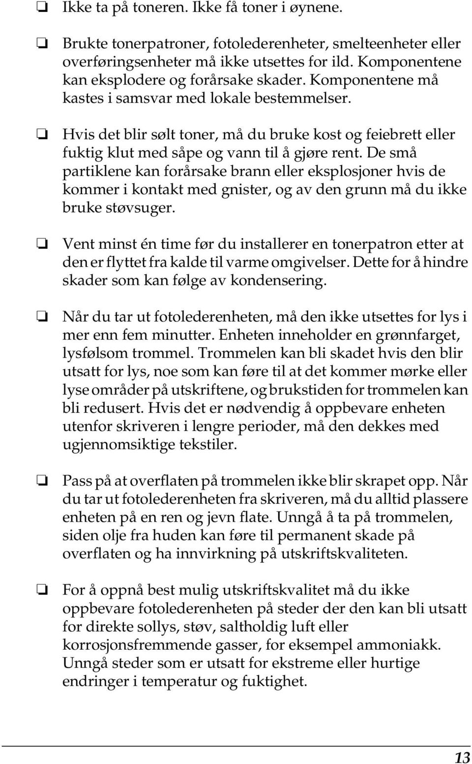 De små partiklene kan forårsake brann eller eksplosjoner hvis de kommer i kontakt med gnister, og av den grunn må du ikke bruke støvsuger.