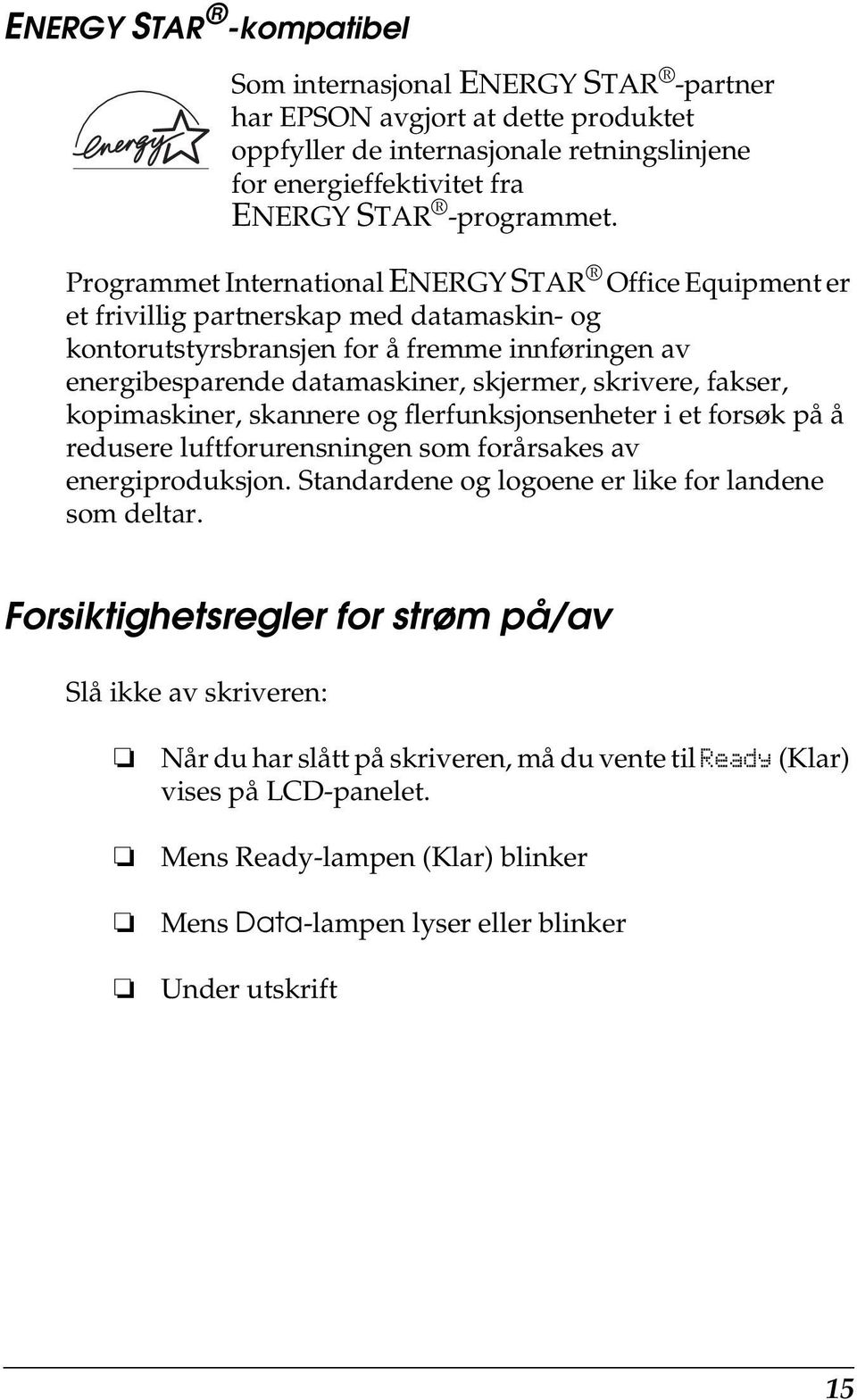 skrivere, fakser, kopimaskiner, skannere og flerfunksjonsenheter i et forsøk på å redusere luftforurensningen som forårsakes av energiproduksjon. Standardene og logoene er like for landene som deltar.