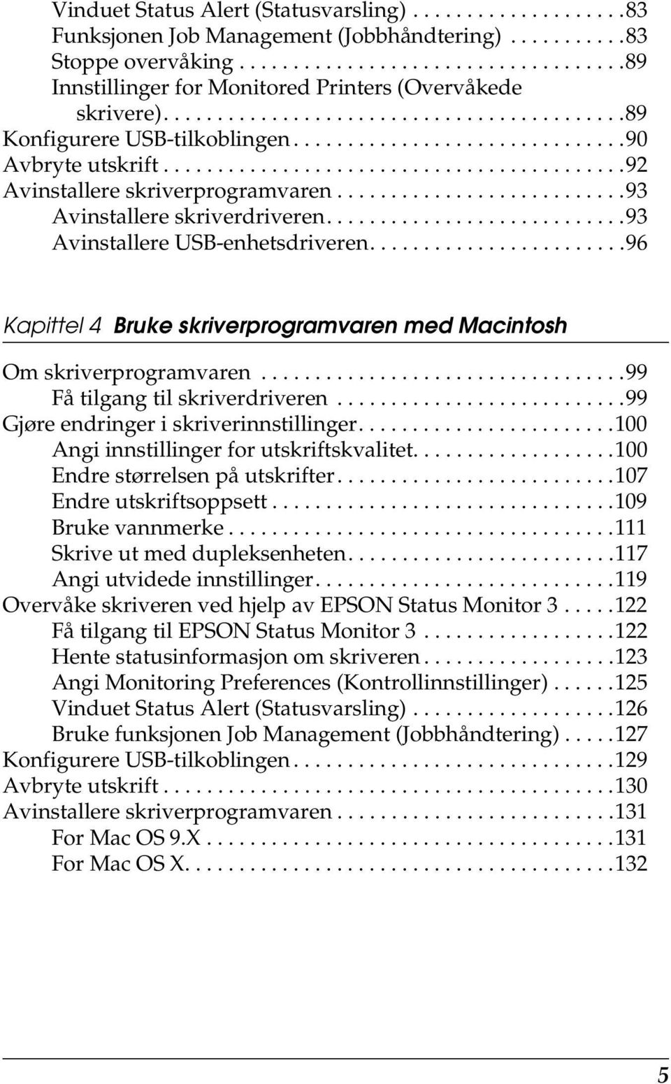 .......................... Avinstallere skriverdriveren............................ Avinstallere USB-enhetsdriveren........................6 Kapittel Bruke skriverprogramvaren med Macintosh Om skriverprogramvaren.