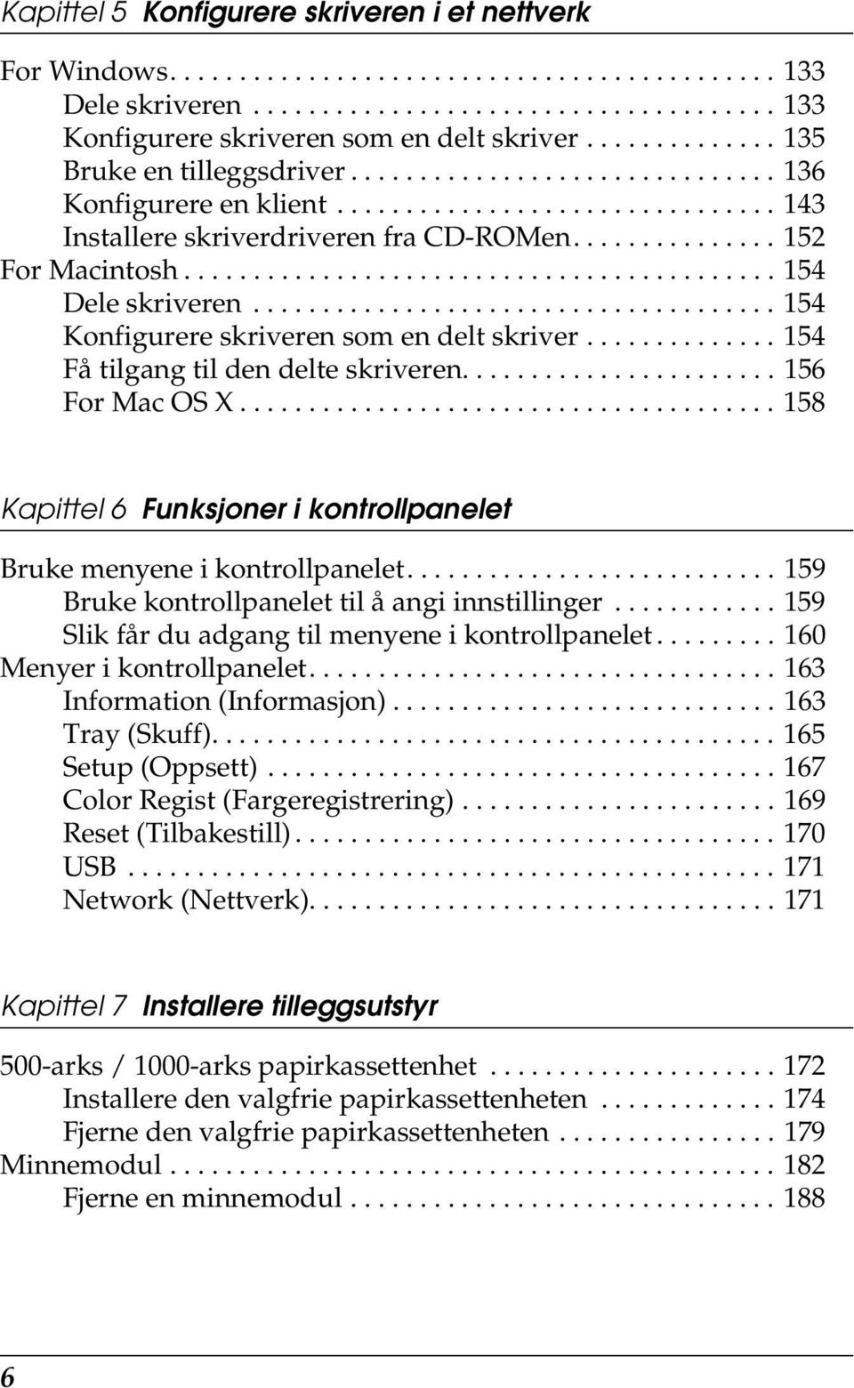 .......................................... 15 Dele skriveren...................................... 15 Konfigurere skriveren som en delt skriver.............. 15 Få tilgang til den delte skriveren.