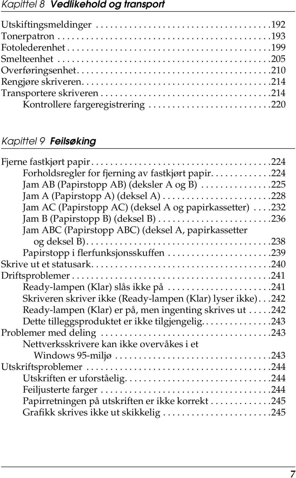 ...................................1 Kontrollere fargeregistrering..........................0 Kapittel Feilsøking Fjerne fastkjørt papir...................................... Forholdsregler for fjerning av fastkjørt papir.