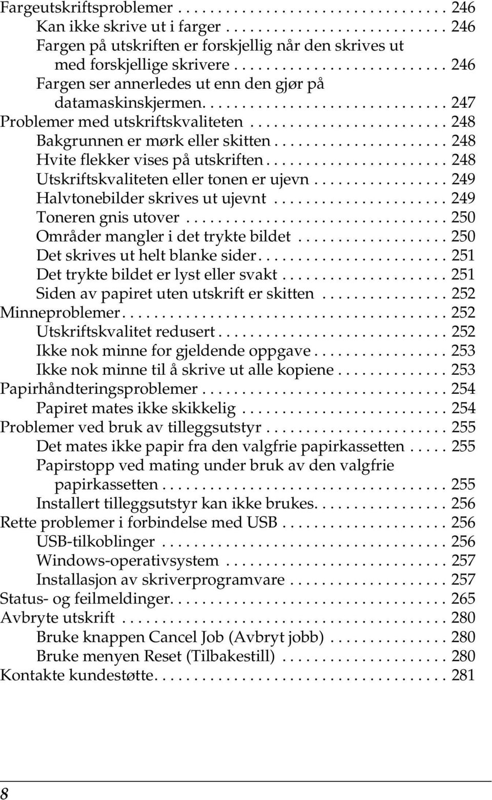 ..................... 8 Hvite flekker vises på utskriften....................... 8 Utskriftskvaliteten eller tonen er ujevn................. Halvtonebilder skrives ut ujevnt...................... Toneren gnis utover.