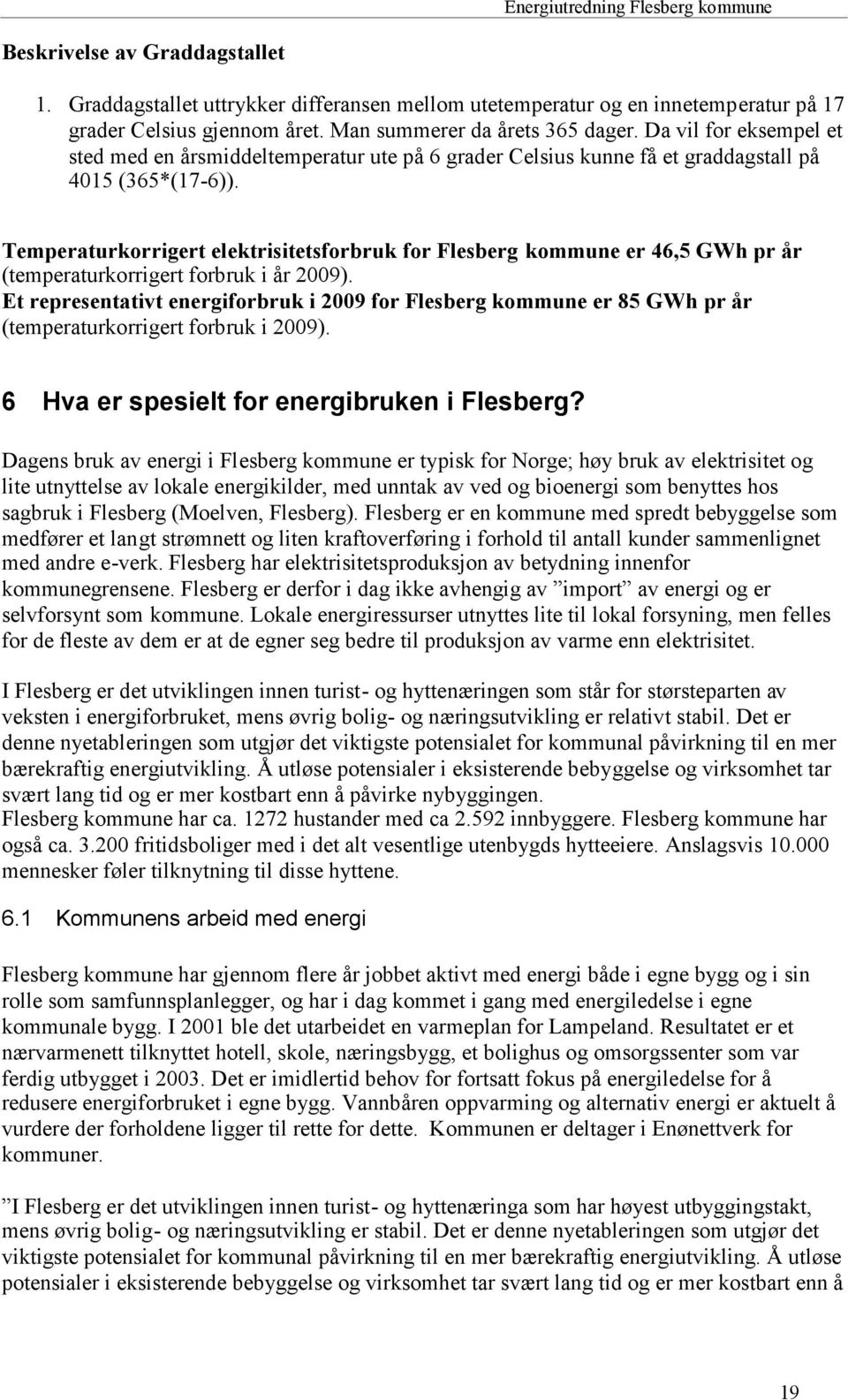 Temperaturkorrigert elektrisitetsforbruk for Flesberg kommune er 46,5 GWh pr år (temperaturkorrigert forbruk i år 2009).