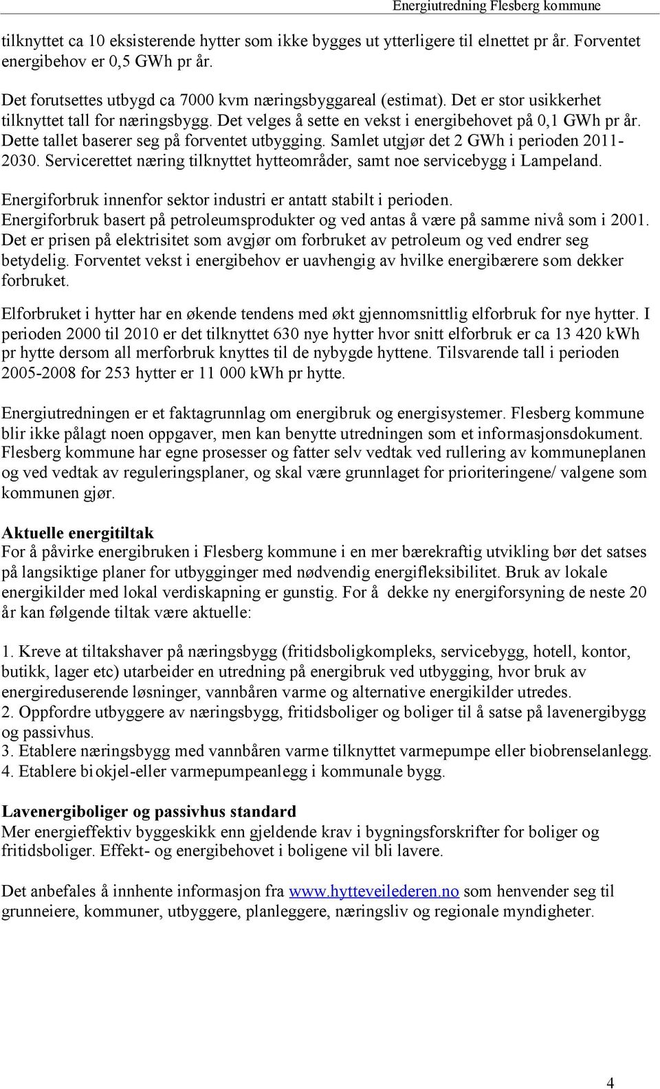 Samlet utgjør det 2 GWh i perioden 2011-2030. Servicerettet næring tilknyttet hytteområder, samt noe servicebygg i Lampeland. Energiforbruk innenfor sektor industri er antatt stabilt i perioden.