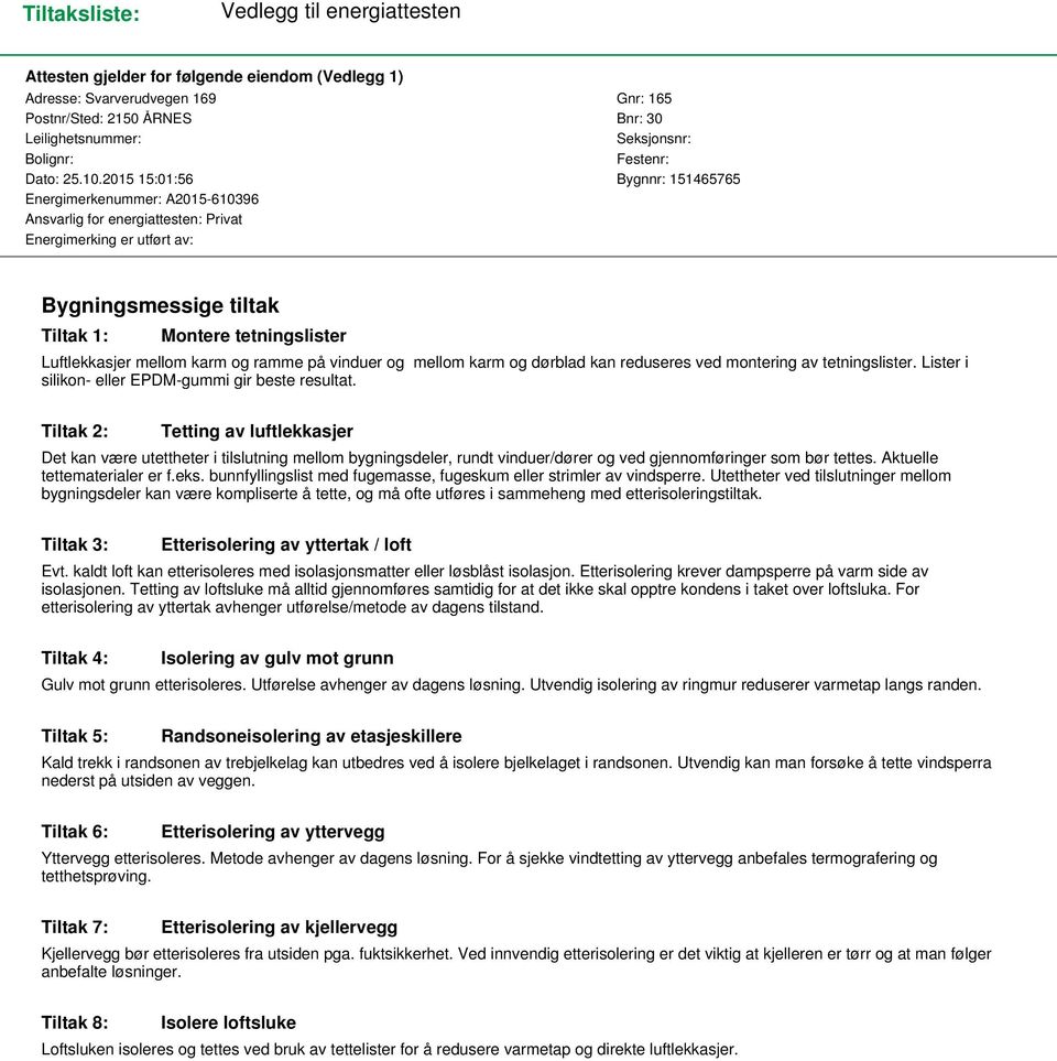 2015 15:01:56 Bygnnr: 151465765 Energimerkenummer: A2015-610396 Ansvarlig for energiattesten: Privat Energimerking er utført av: Bygningsmessige tiltak Tiltak 1: Montere tetningslister Luftlekkasjer