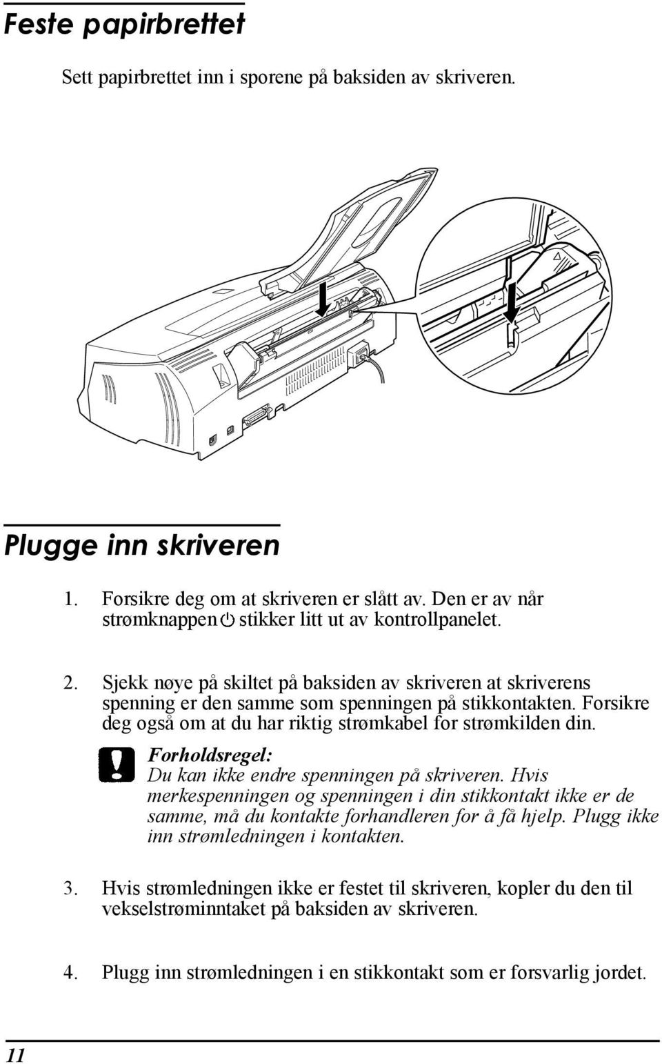 Forsikre deg ogsœ om at du har riktig str mkabel for str mkilden din. Forholdsregel: Du kan ikke endre spenningen pœ skriveren.