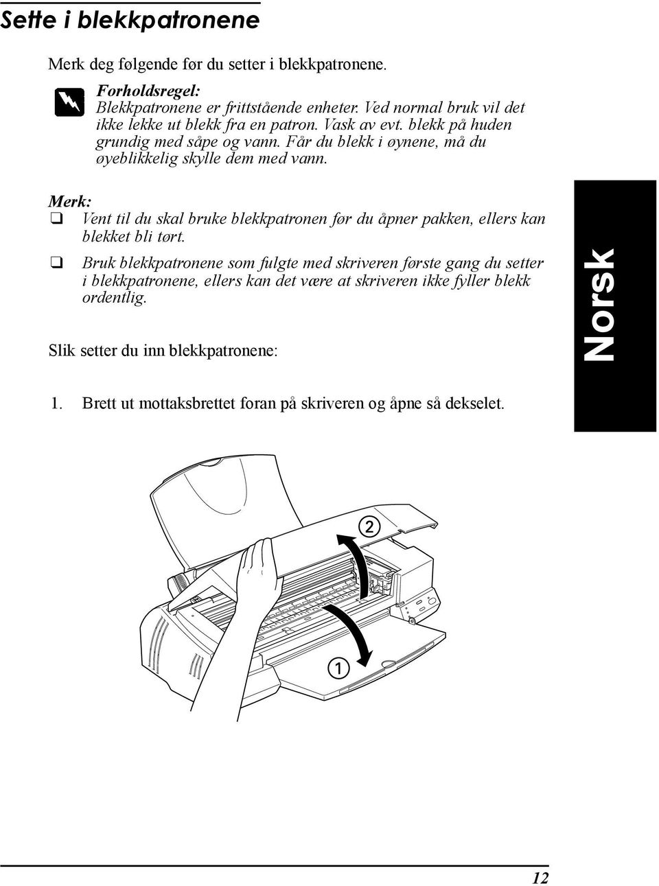 FŒr du blekk i ynene, mœ du yeblikkelig skylle dem med vann. Merk: Vent til du skal bruke blekkpatronen f r du Œpner pakken, ellers kan blekket bli t rt.