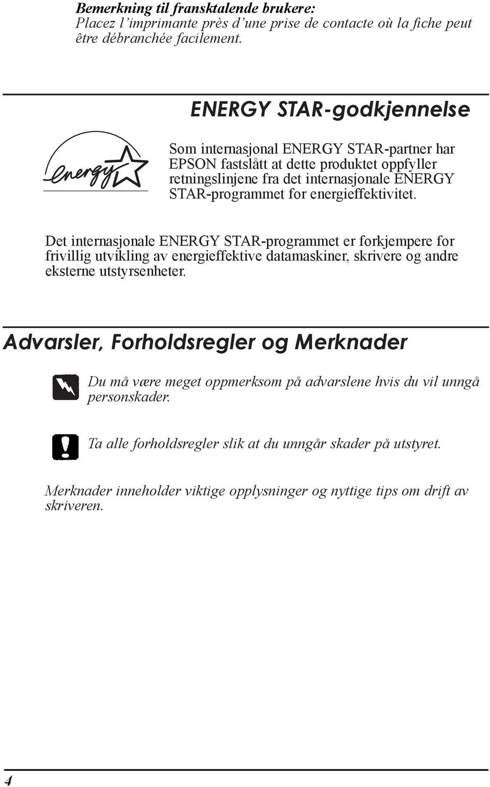 energieffektivitet. Det internasjonale ENERGY STAR-programmet er forkjempere for frivillig utvikling av energieffektive datamaskiner, skrivere og andre eksterne utstyrsenheter.