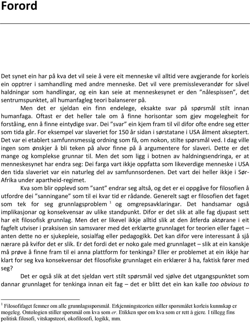 Men det er sjeldan ein finn endelege, eksakte svar på spørsmål stilt innan humanfaga. Oftast er det heller tale om å finne horisontar som gjev mogelegheit for forståing, enn å finne eintydige svar.