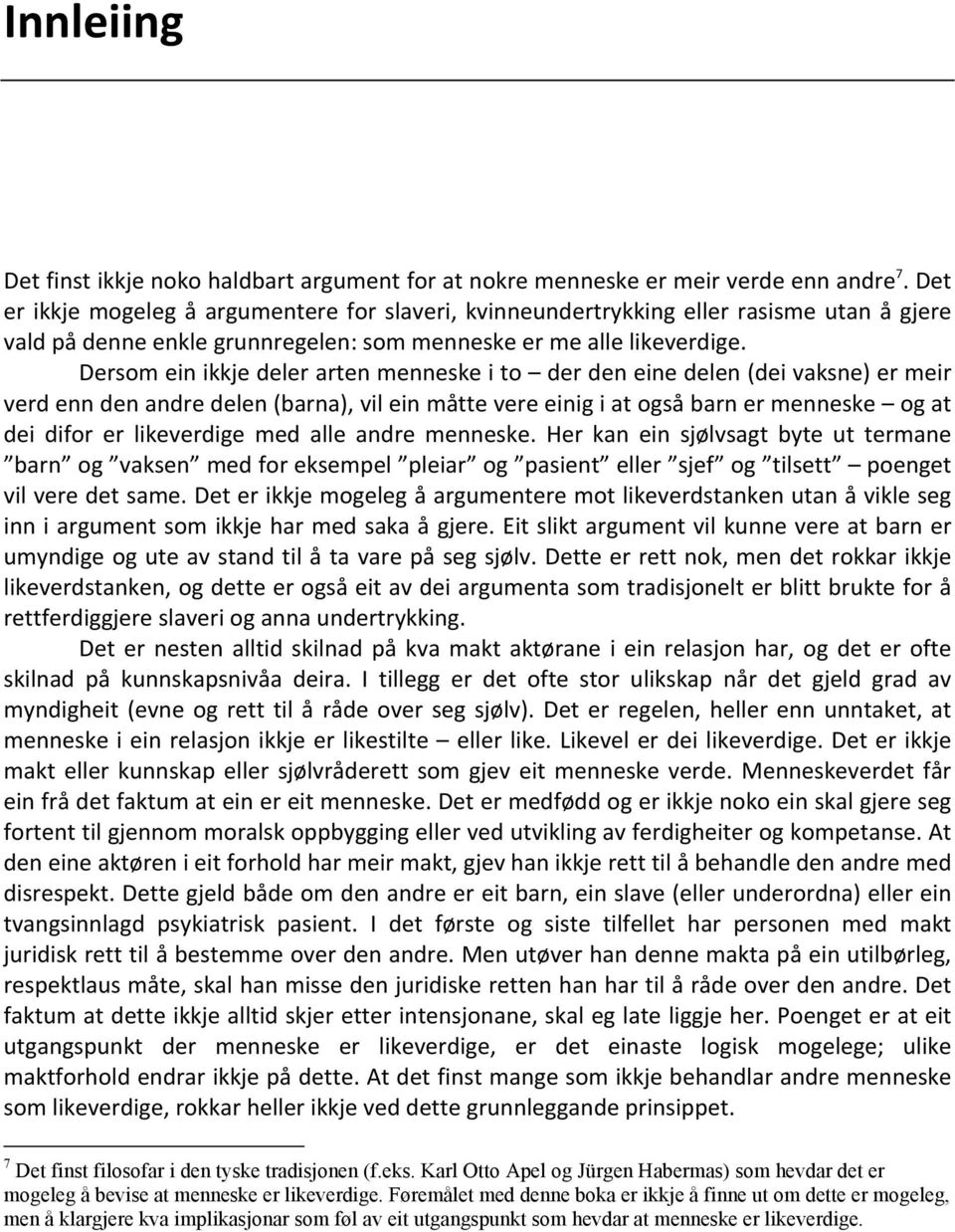 Dersom ein ikkje deler arten menneske i to der den eine delen (dei vaksne) er meir verd enn den andre delen (barna), vil ein måtte vere einig i at også barn er menneske og at dei difor er likeverdige