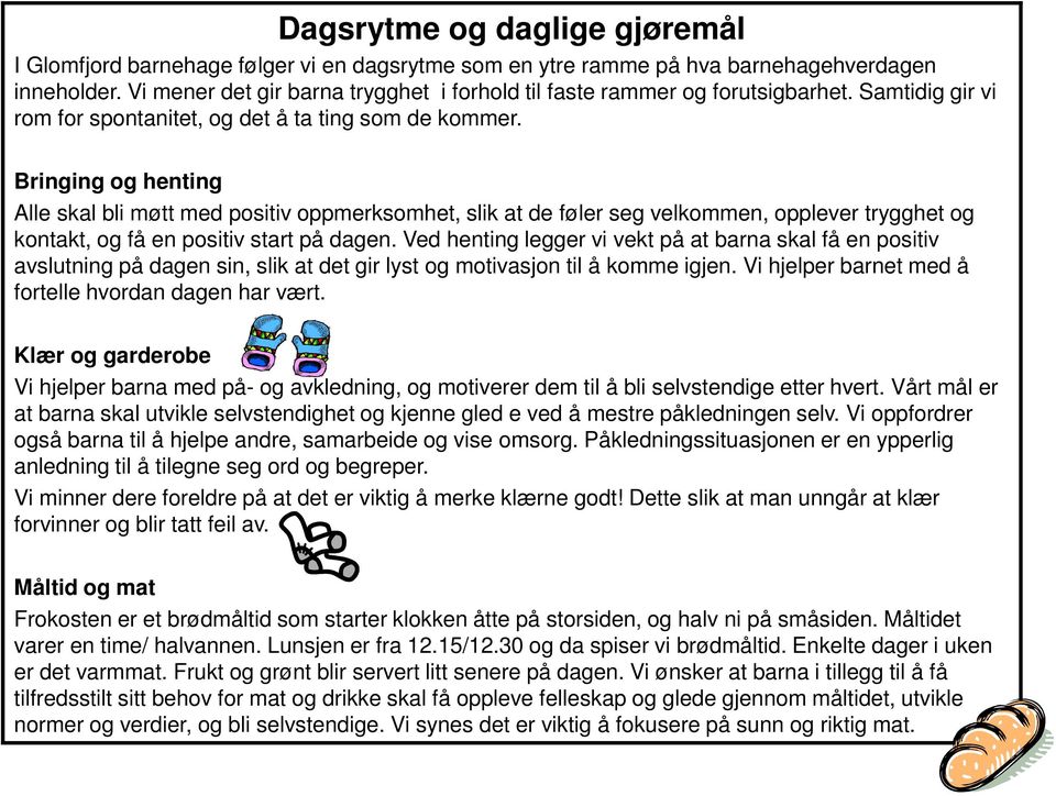 Bringing og henting Alle skal bli møtt med positiv oppmerksomhet, slik at de føler seg velkommen, opplever trygghet og kontakt, og få en positiv start på dagen.