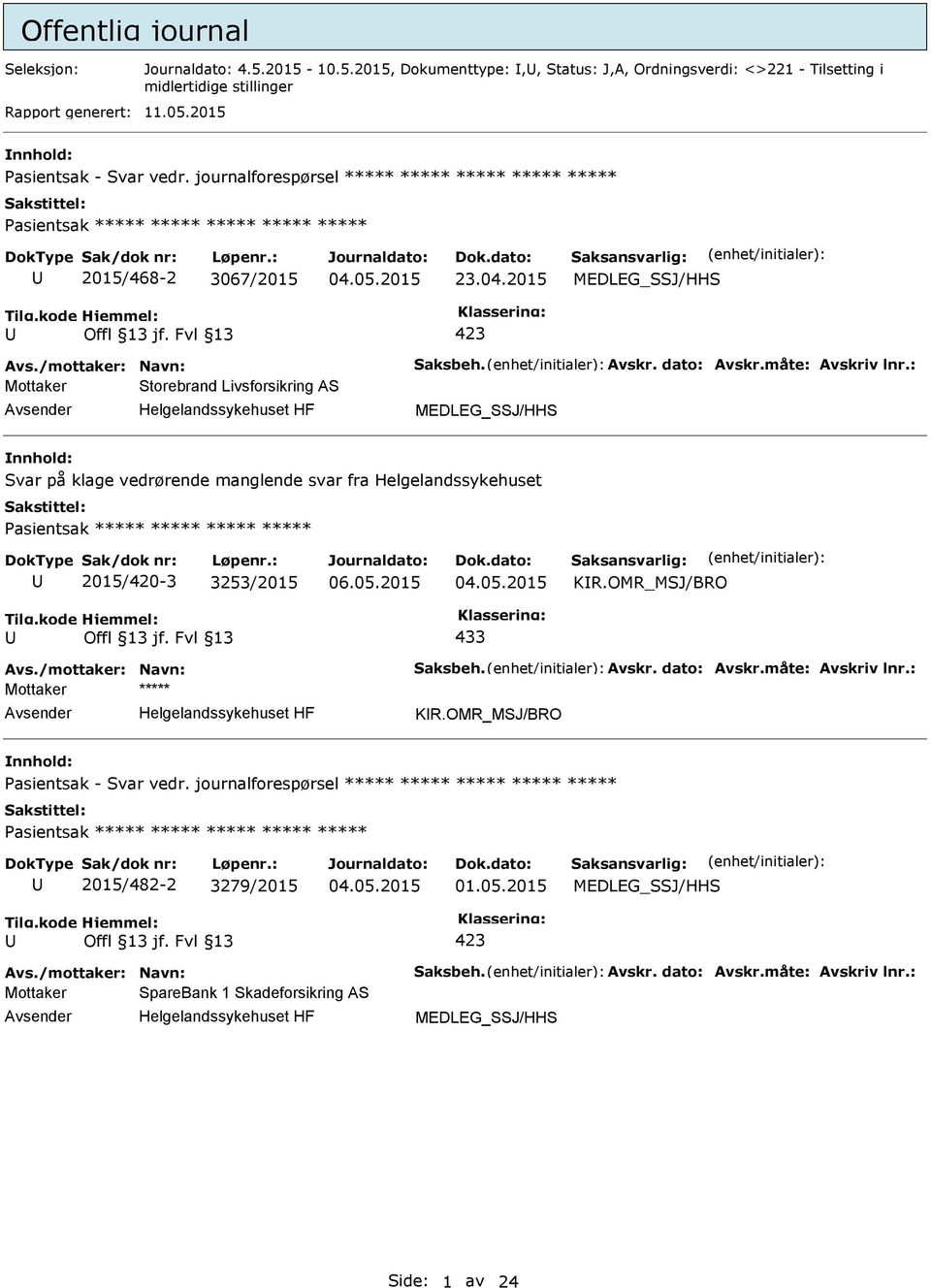 måte: Avskriv lnr.: Mottaker Storebrand Livsforsikring AS MEDLEG_SSJ/HHS Svar på klage vedrørende manglende svar fra Helgelandssykehuset asientsak ***** ***** ***** ***** 2015/420-3 3253/2015 KR.