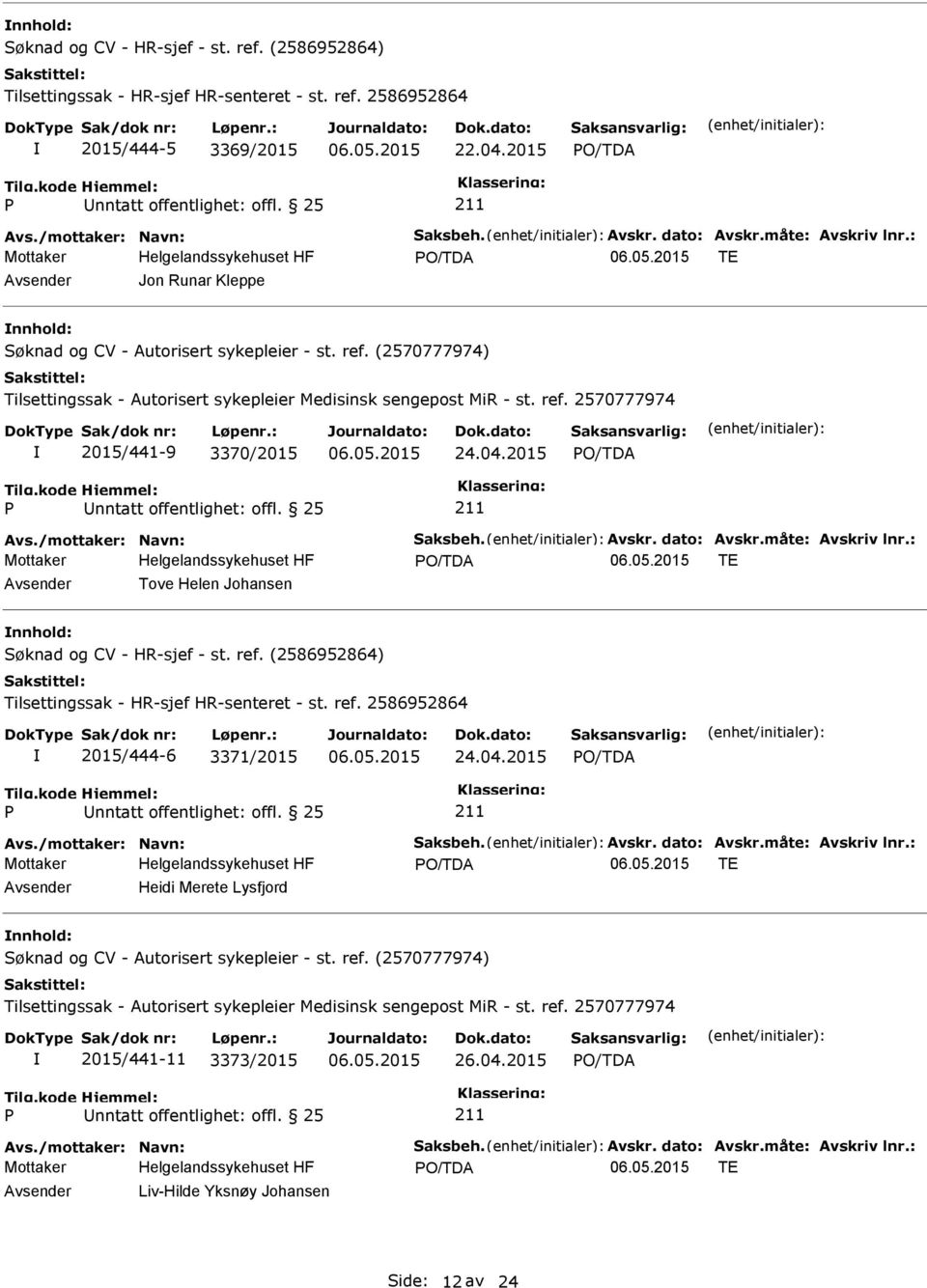 ref. (2586952864) Tilsettingssak - HR-sjef HR-senteret - st. ref. 2586952864 2015/444-6 3371/2015 24.04.2015 nntatt offentlighet: offl. 25 Avs./mottaker: Navn: Saksbeh. Avskr. dato: Avskr.