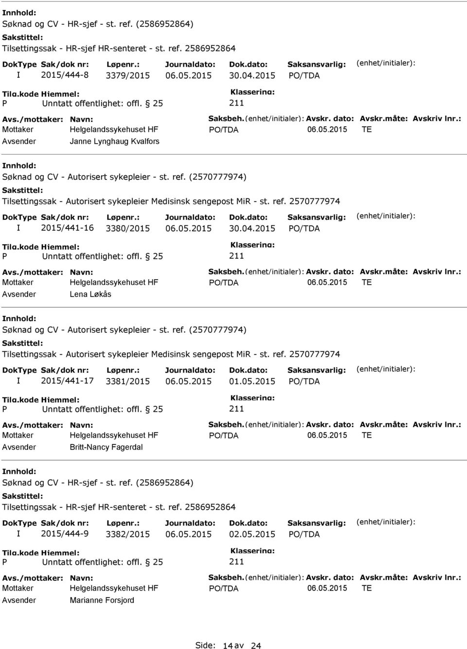 05.2015 nntatt offentlighet: offl. 25 Avs./mottaker: Navn: Saksbeh. Avskr. dato: Avskr.måte: Avskriv lnr.: TE Britt-Nancy Fagerdal Søknad og CV - HR-sjef - st. ref.