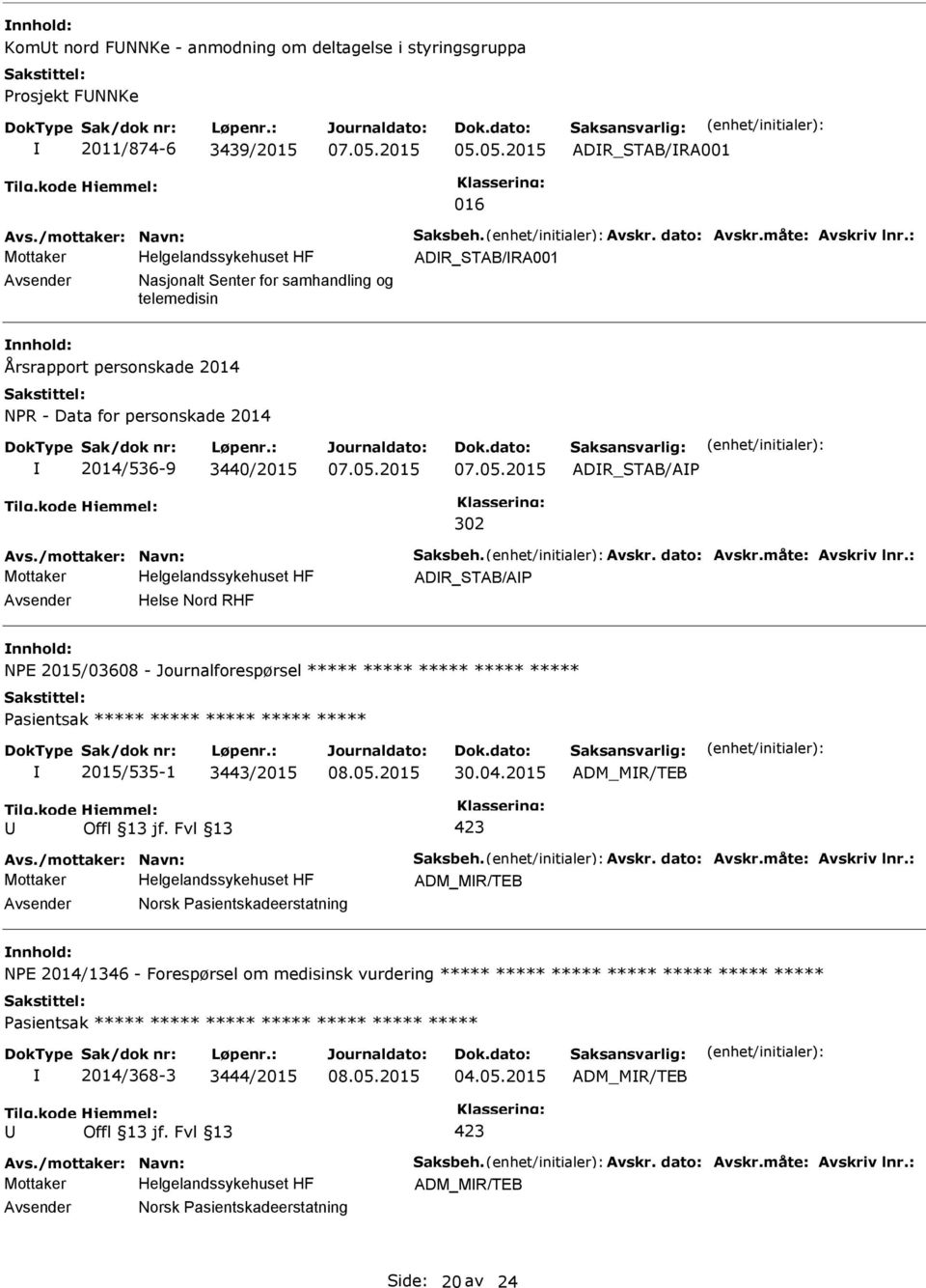 dato: Avskr.måte: Avskriv lnr.: ADR_STAB/A Helse Nord RHF NE 2015/03608 - Journalforespørsel ***** ***** ***** ***** ***** asientsak ***** ***** ***** ***** ***** 2015/535-1 3443/2015 30.04.