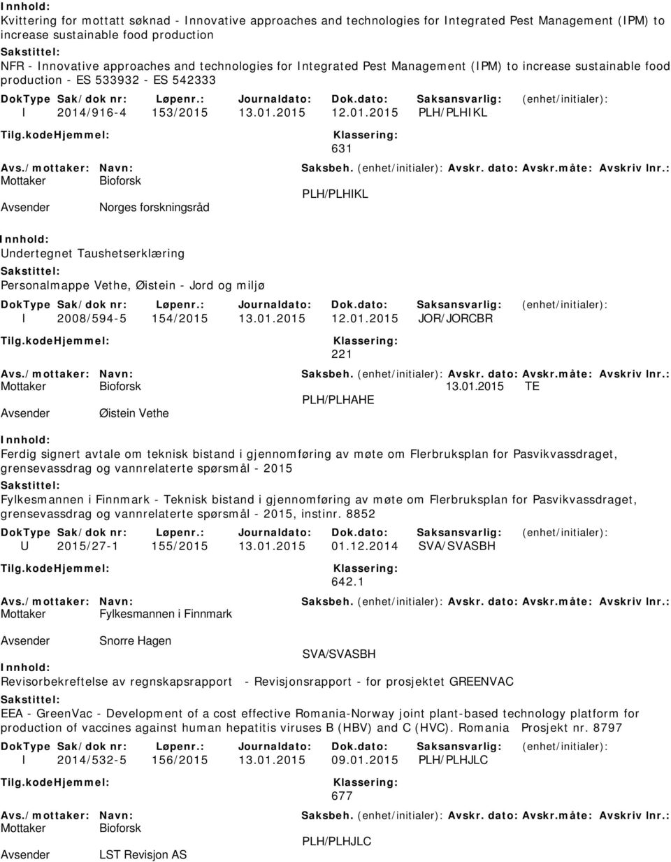 /916-4 153/2015 13.01.2015 12.01.2015 PLH/PLHIKL Norges forskningsråd 631 PLH/PLHIKL Undertegnet Taushetserklæring Personalmappe Vethe, Øistein - Jord og miljø I 2008/594-5 154/2015 13.01.2015 12.01.2015 JOR/JORCBR 221 13.