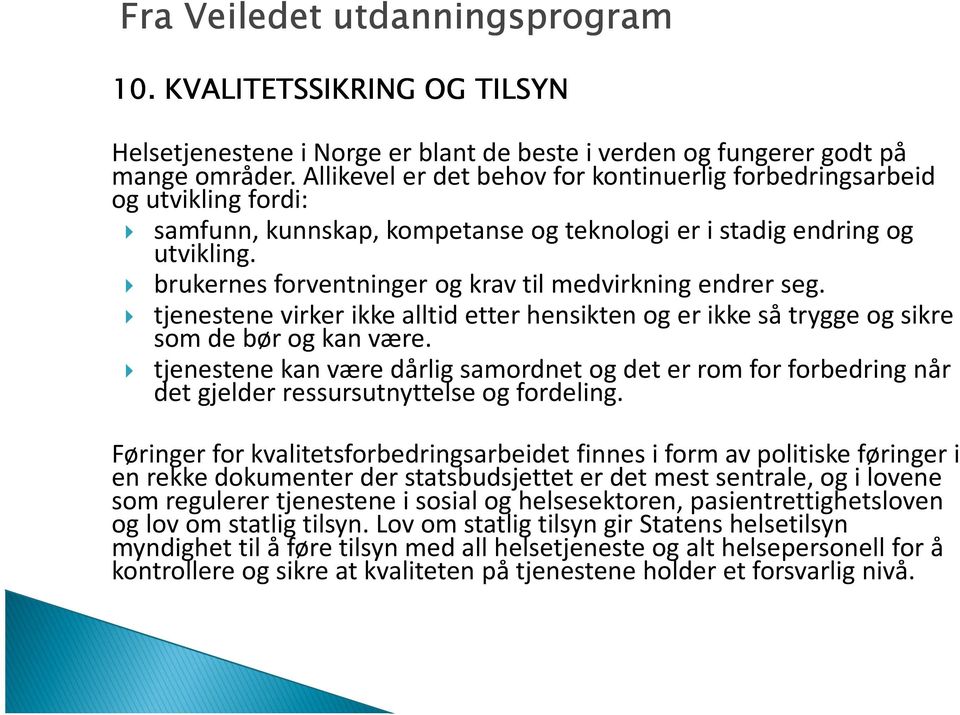 brukernes forventninger og krav til medvirkning endrer seg. tjenestene virker ikke alltid etter hensikten og er ikke så trygge og sikre som de bør og kan være.