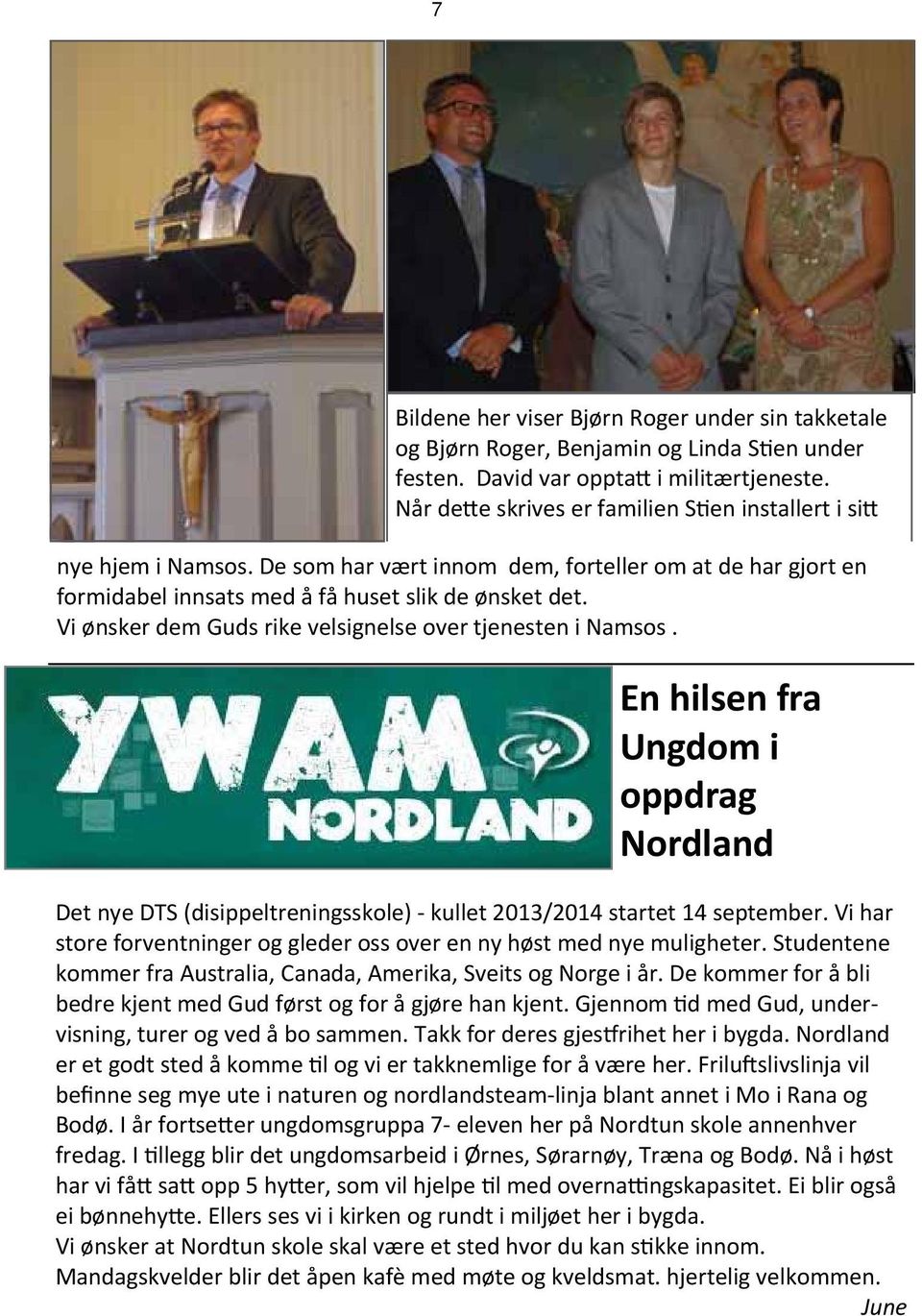 Vi ønsker dem Guds rike velsignelse over tjenesten i Namsos. En hilsen fra Ungdom i oppdrag Nordland Det nye DTS (disippeltreningsskole) kullet 2013/2014 startet 14 september.