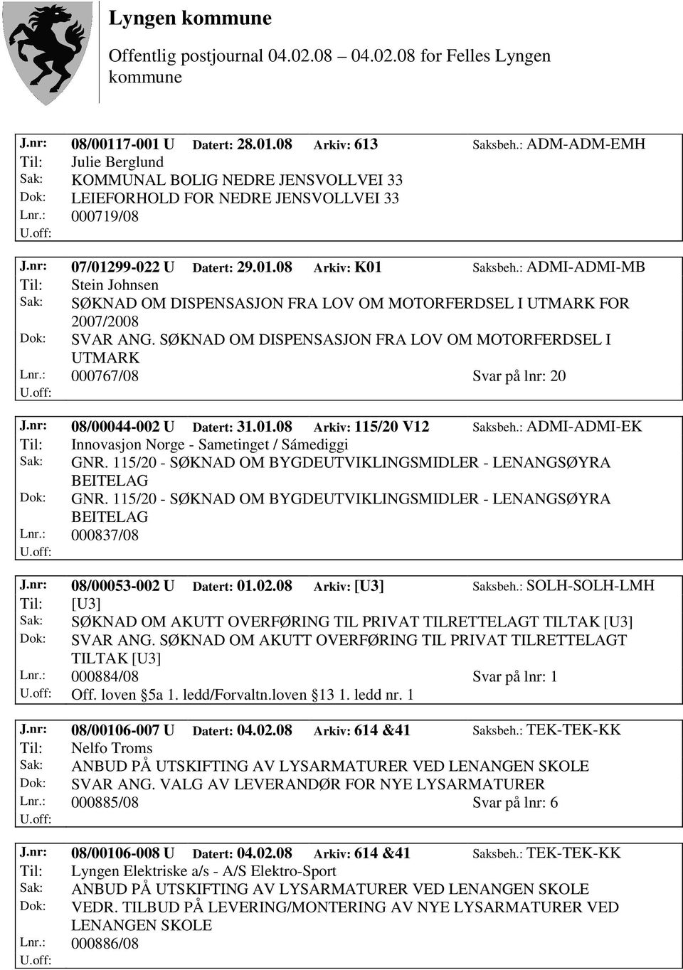 SØKNAD OM DISPENSASJON FRA LOV OM MOTORFERDSEL I UTMARK Lnr.: 000767/08 Svar på lnr: 20 J.nr: 08/00044-002 U Datert: 31.01.08 Arkiv: 115/20 V12 Saksbeh.