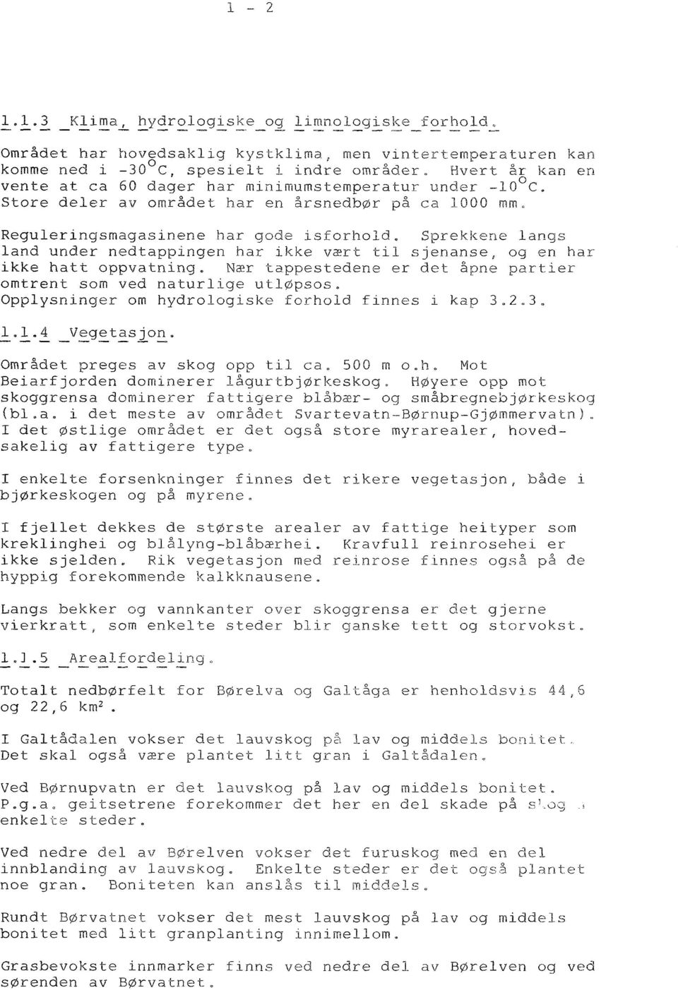 Nær tappestedene er det åpne partier omtrent som ved naturlige utløpsos. Opplysninger om hydrologiske forhold finnes i kap 3.2.3.!.!.i _Veg~t~slo~. Området preges av skog opp til ca. 500 m o.h. Mot Beiarfjorden dominerer lågurtbjørkeskog.