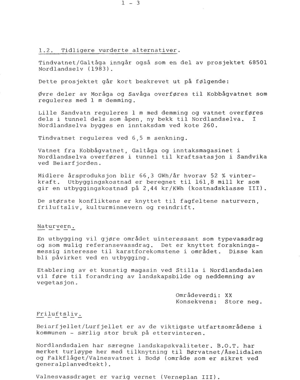 Lille Sandvatn reguleres l m med demming og vatnet overføres dels i tunnel dels som åpen, ny bekk til Nordlandselva. I Nordlandselva bygges en inntaksdam ved kote 260.