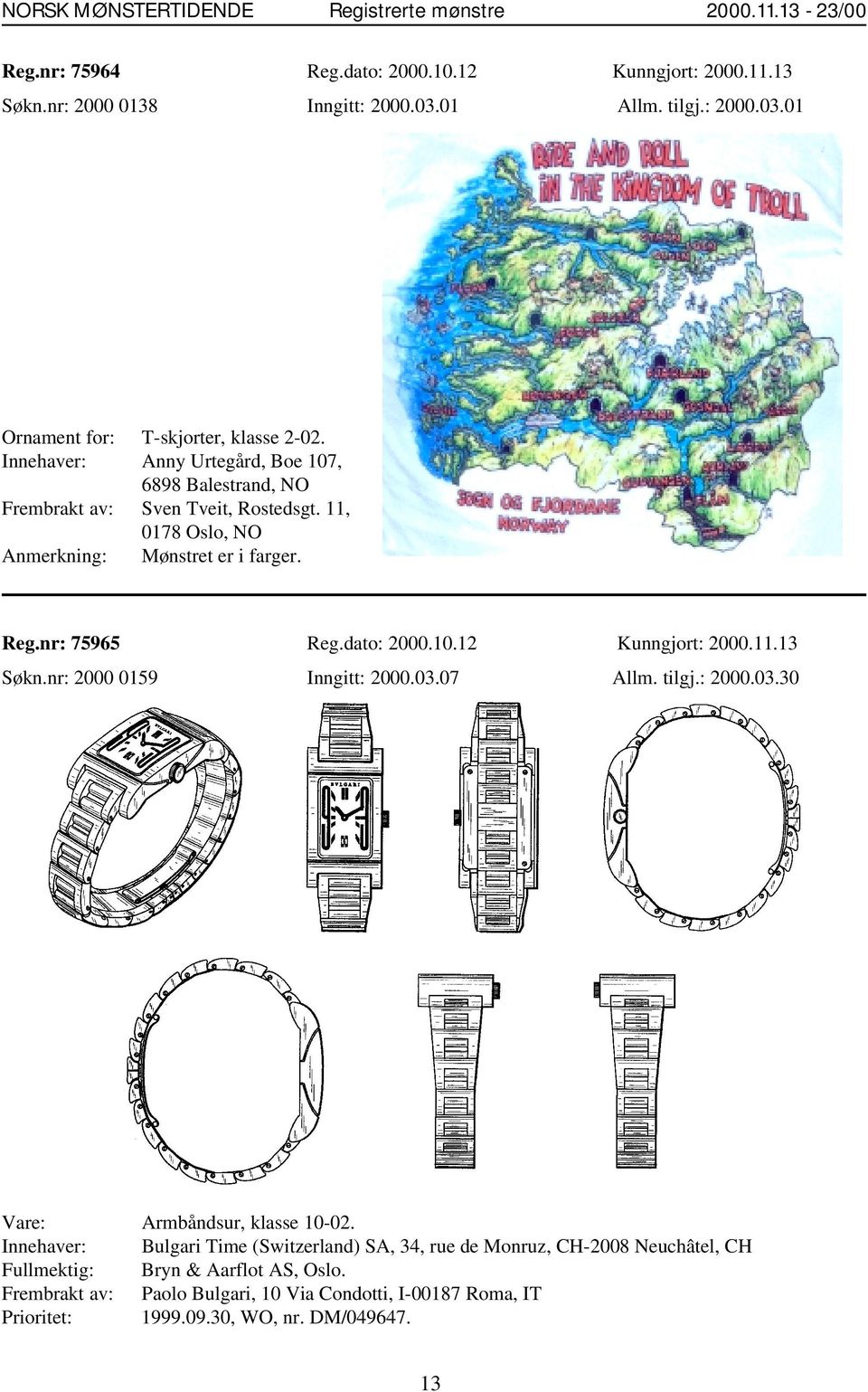 dato: 2000.10.12 Kunngjort: 2000.11.13 Søkn.nr: 2000 0159 Inngitt: 2000.03.07 Allm. tilgj.: 2000.03.30 Vare: Armbåndsur, klasse 10-02.