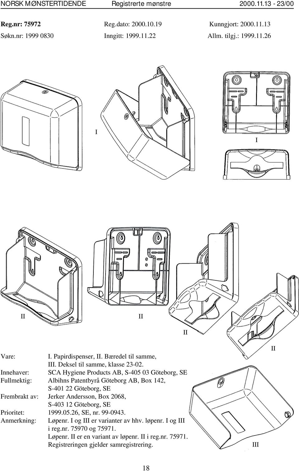 Innehaver: SCA Hygiene Products AB, S-405 03 Göteborg, SE Fullmektig: Albihns Patentbyrå Göteborg AB, Box 142, S-401 22 Göteborg, SE Frembrakt av: Jerker