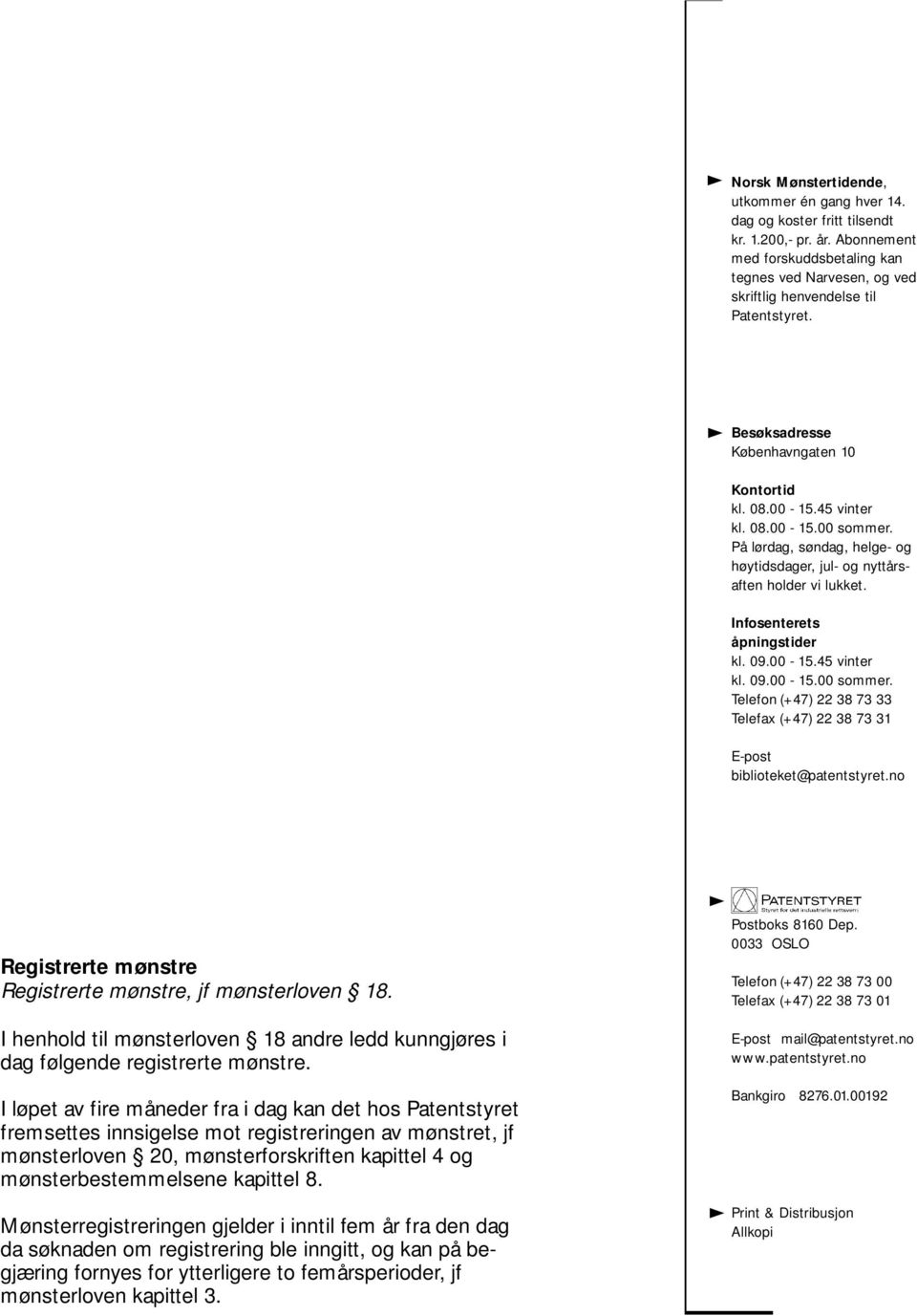 Mønsterregistreringen gjelder i inntil fem år fra den dag da søknaden om registrering ble inngitt, og kan på begjæring fornyes for ytterligere to femårsperioder, jf mønsterloven kapittel 3.