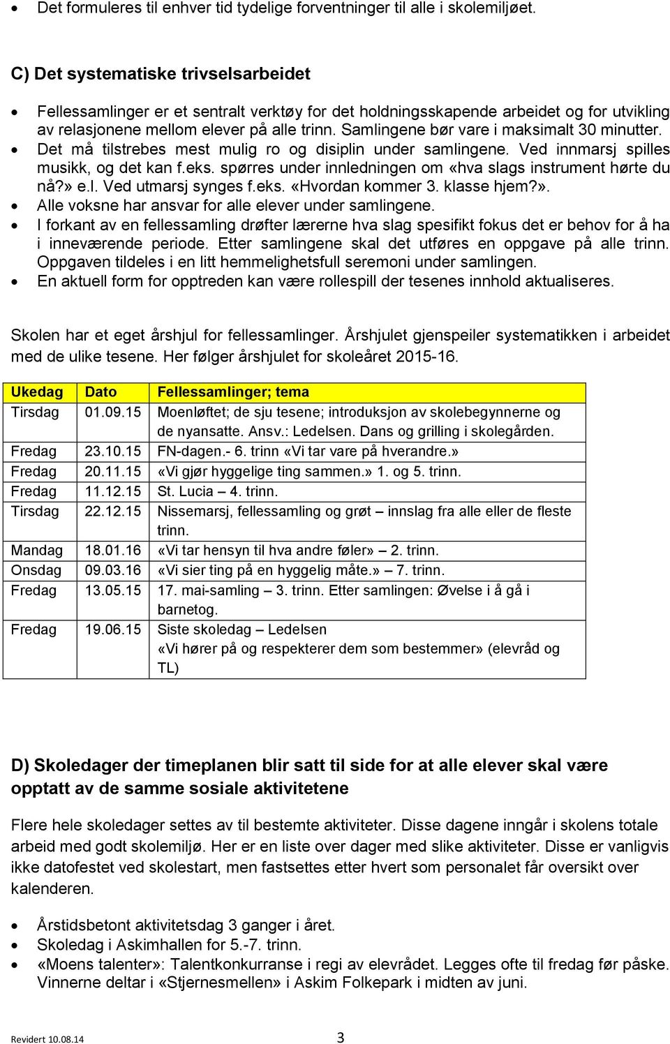 Samlingene bør vare i maksimalt 30 minutter. Det må tilstrebes mest mulig ro og disiplin under samlingene. Ved innmarsj spilles musikk, og det kan f.eks.