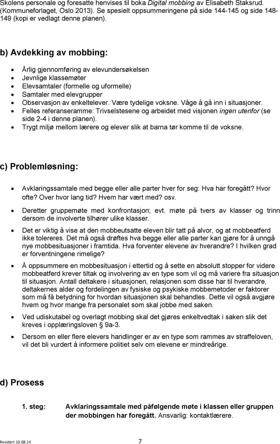 b) Avdekking av mobbing: Årlig gjennomføring av elevundersøkelsen Jevnlige klassemøter Elevsamtaler (formelle og uformelle) Samtaler med elevgrupper Observasjon av enkeltelever. Være tydelige voksne.