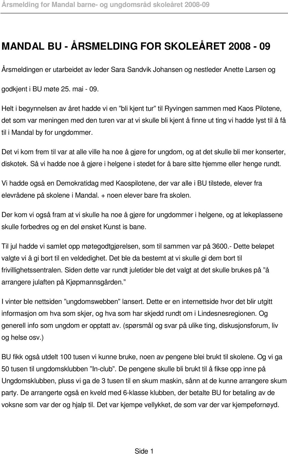 Mandal by for ungdommer. Det vi kom frem til var at alle ville ha noe å gjøre for ungdom, og at det skulle bli mer konserter, diskotek.