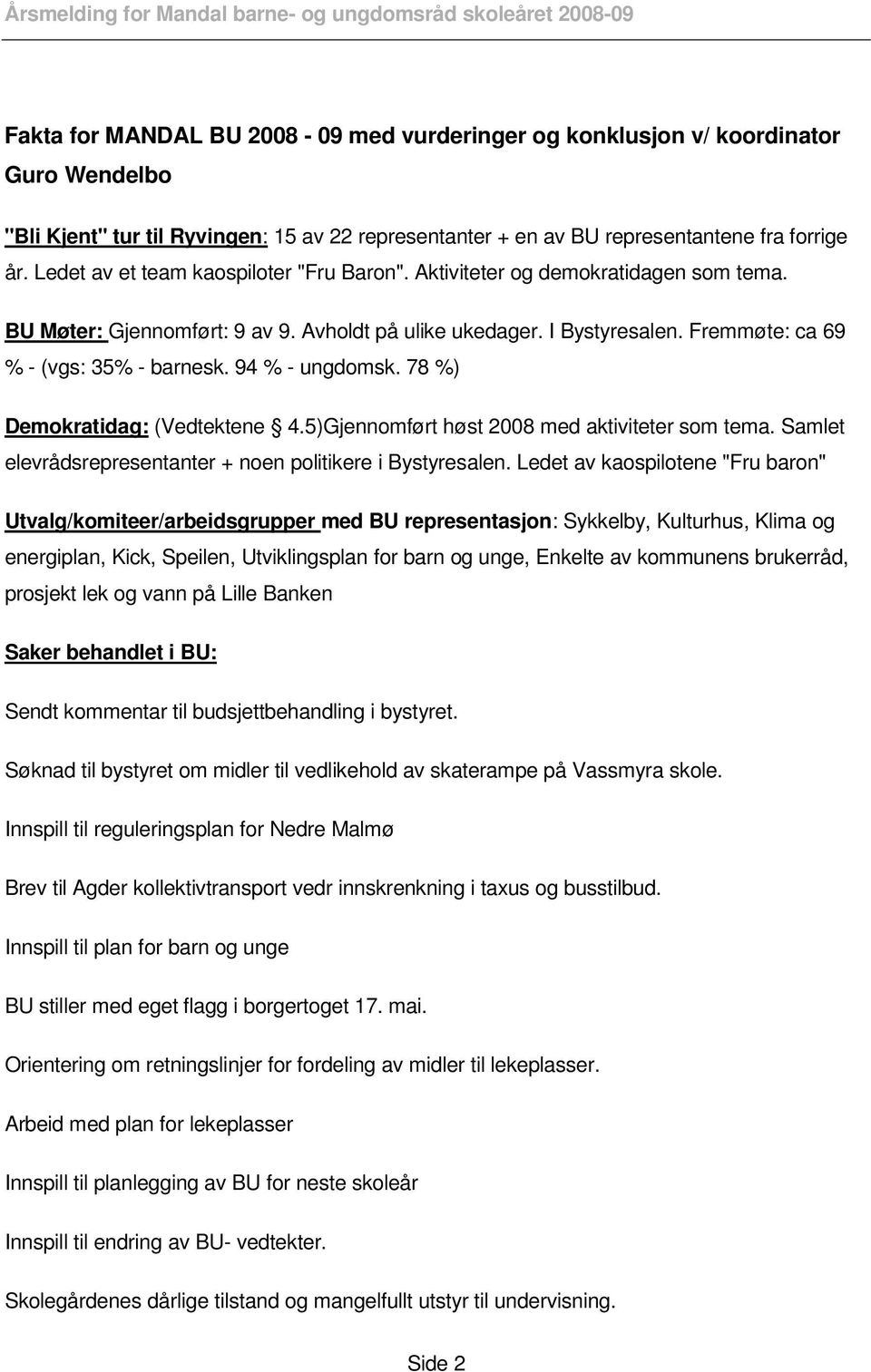 94 % - ungdomsk. 78 %) Demokratidag: (Vedtektene 4.5)Gjennomført høst 2008 med aktiviteter som tema. Samlet elevrådsrepresentanter + noen politikere i Bystyresalen.