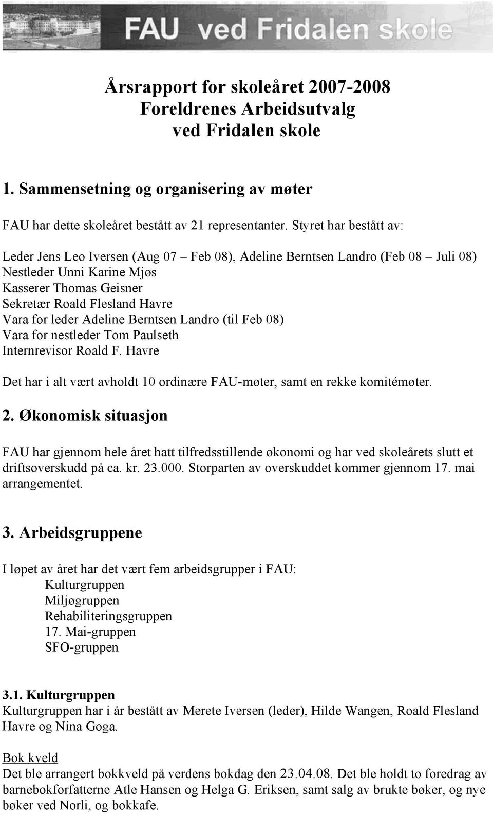 Adeline Berntsen Landro (til Feb 08) Vara for nestleder Tom Paulseth Internrevisor Roald F. Havre Det har i alt vært avholdt 10 ordinære FAU-møter, samt en rekke komitémøter. 2.