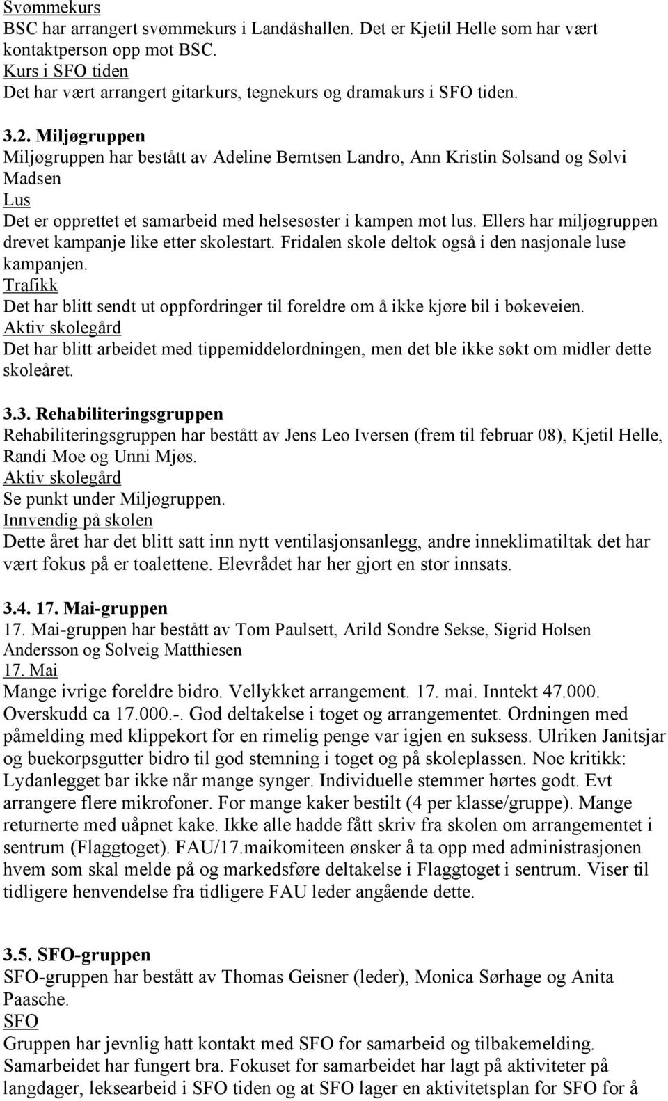 Miljøgruppen Miljøgruppen har bestått av Adeline Berntsen Landro, Ann Kristin Solsand og Sølvi Madsen Lus Det er opprettet et samarbeid med helsesøster i kampen mot lus.