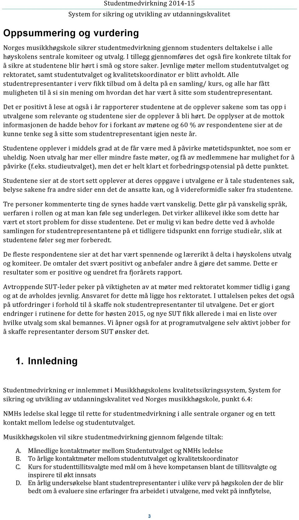 Jevnlige møter mellom studentutvalget og rektoratet, samt studentutvalget og kvalitetskoordinator er blitt avholdt.