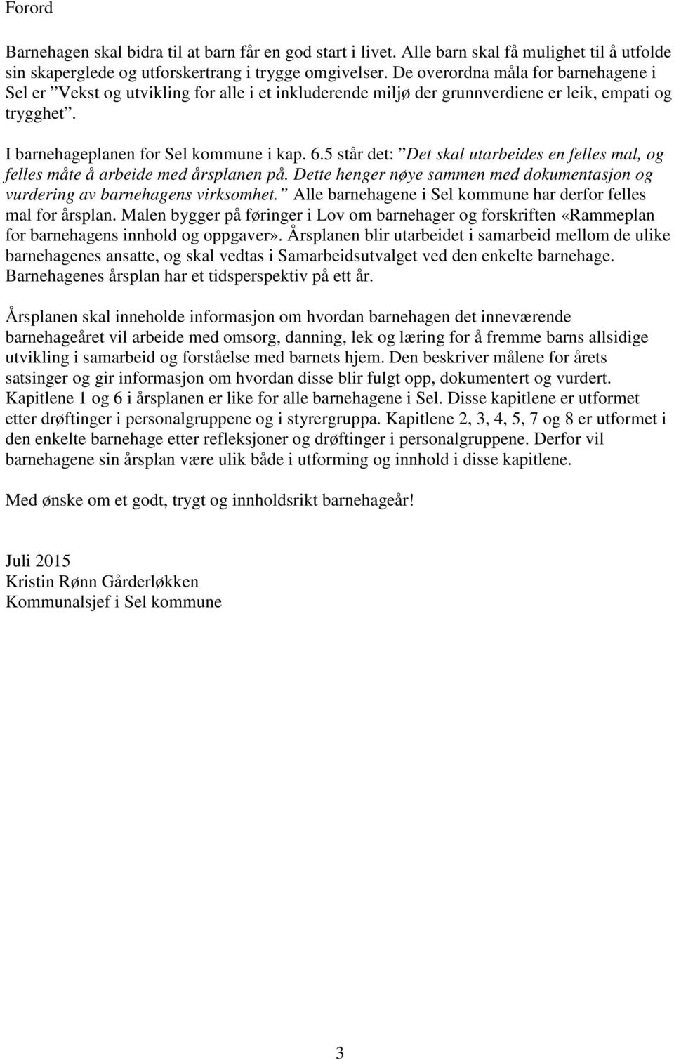 5 står det: Det skal utarbeides en felles mal, og felles måte å arbeide med årsplanen på. Dette henger nøye sammen med dokumentasjon og vurdering av barnehagens virksomhet.