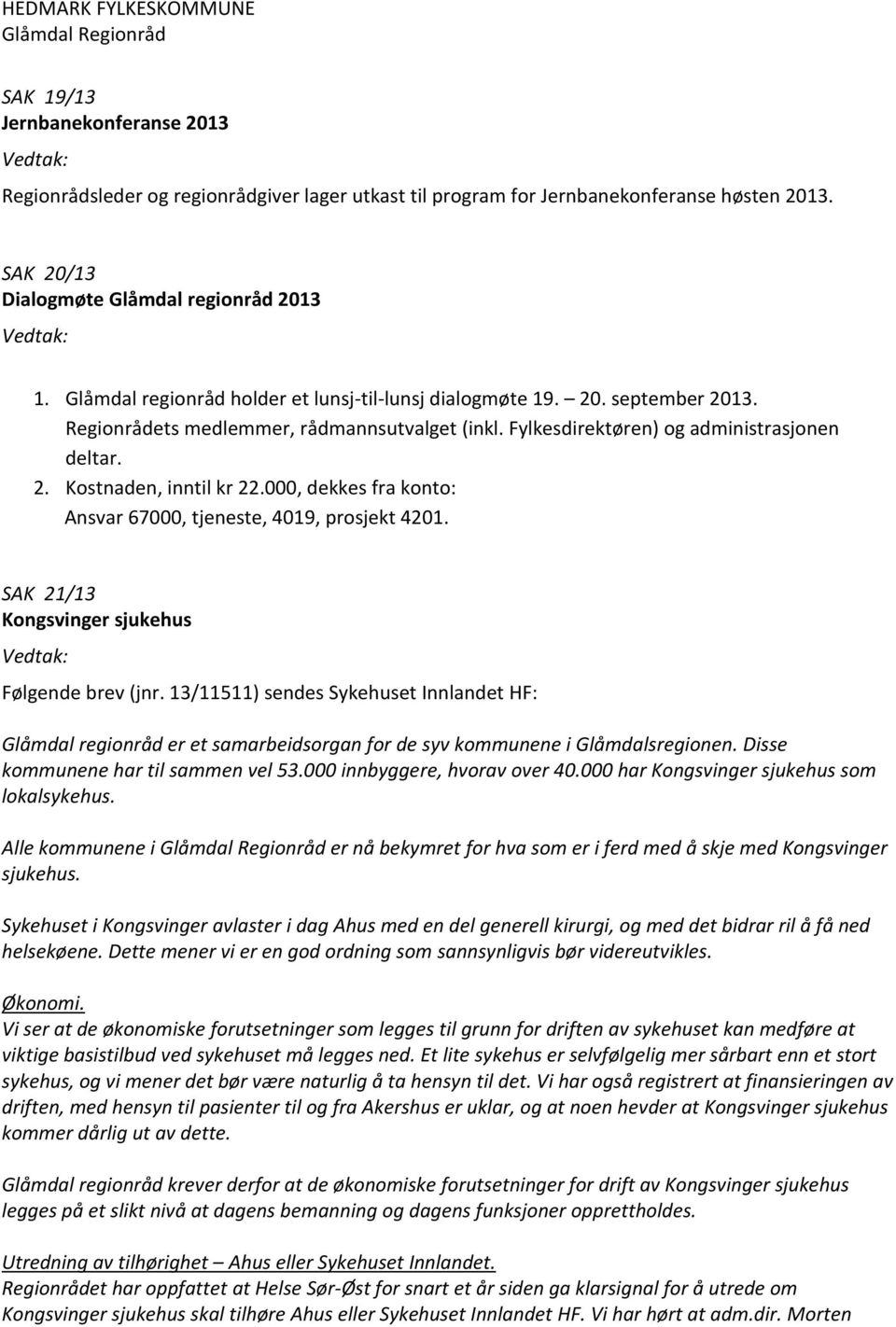 000, dekkes fra konto: Ansvar 67000, tjeneste, 4019, prosjekt 4201. SAK 21/13 Kongsvinger sjukehus Følgende brev (jnr.