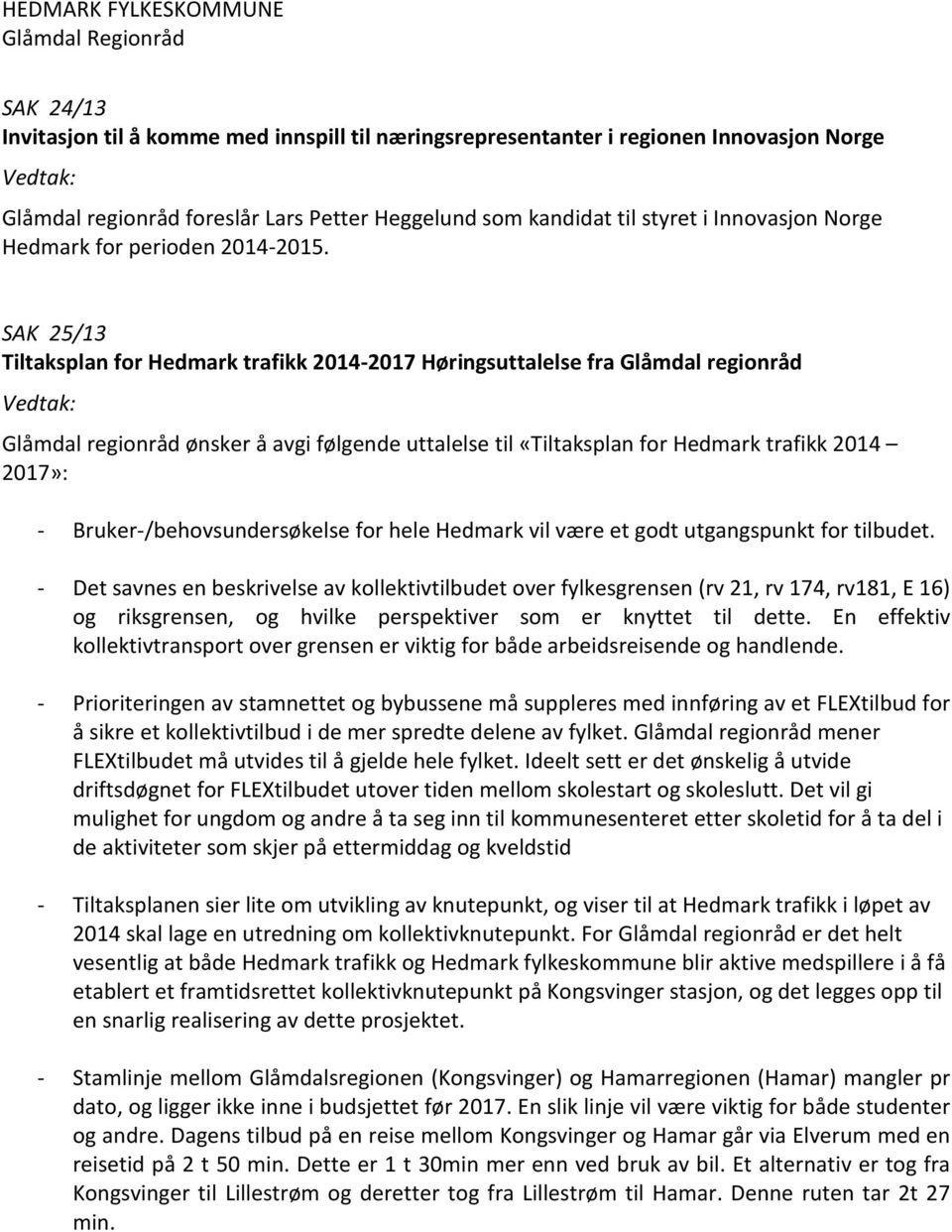 SAK 25/13 Tiltaksplan for Hedmark trafikk 2014-2017 Høringsuttalelse fra Glåmdal regionråd Glåmdal regionråd ønsker å avgi følgende uttalelse til «Tiltaksplan for Hedmark trafikk 2014 2017»: -