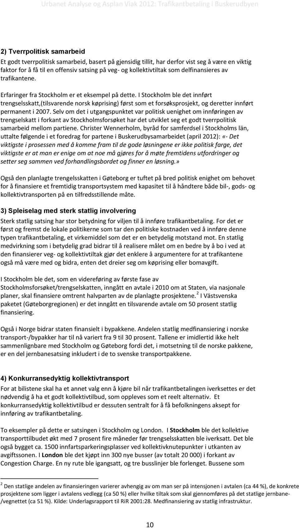 I Stockholm ble det innført trengselsskatt,(tilsvarende norsk køprising) først som et forsøksprosjekt, og deretter innført permanent i 2007.