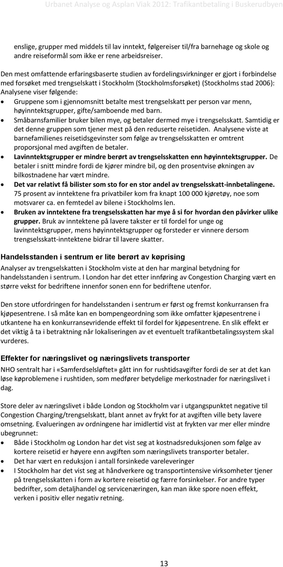 følgende: Gruppene som i gjennomsnitt betalte mest trengselskatt per person var menn, høyinntektsgrupper, gifte/samboende med barn.