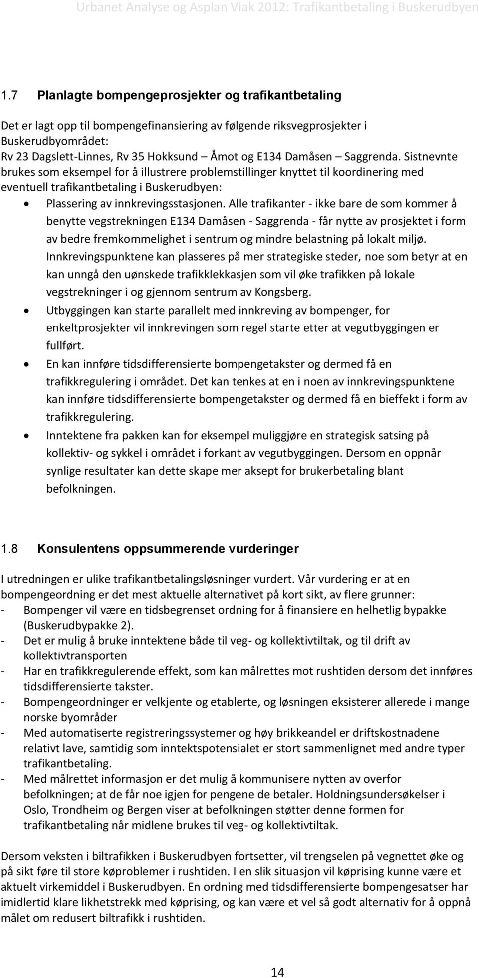 Alle trafikanter - ikke bare de som kommer å benytte vegstrekningen E134 Damåsen - Saggrenda - får nytte av prosjektet i form av bedre fremkommelighet i sentrum og mindre belastning på lokalt miljø.